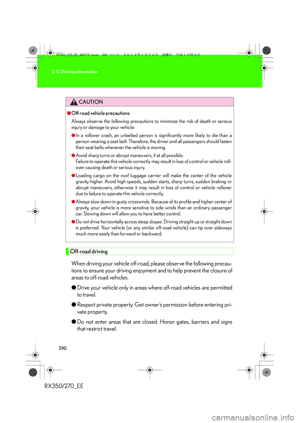 LEXUS RX270 2014  Owners Manual 290
2-5. Driving information
RX350/270_EE
Off-road driving
When driving your vehicle off-road, please observe the following precau-
tions to ensure your driving enjoyment and to help prevent the closu