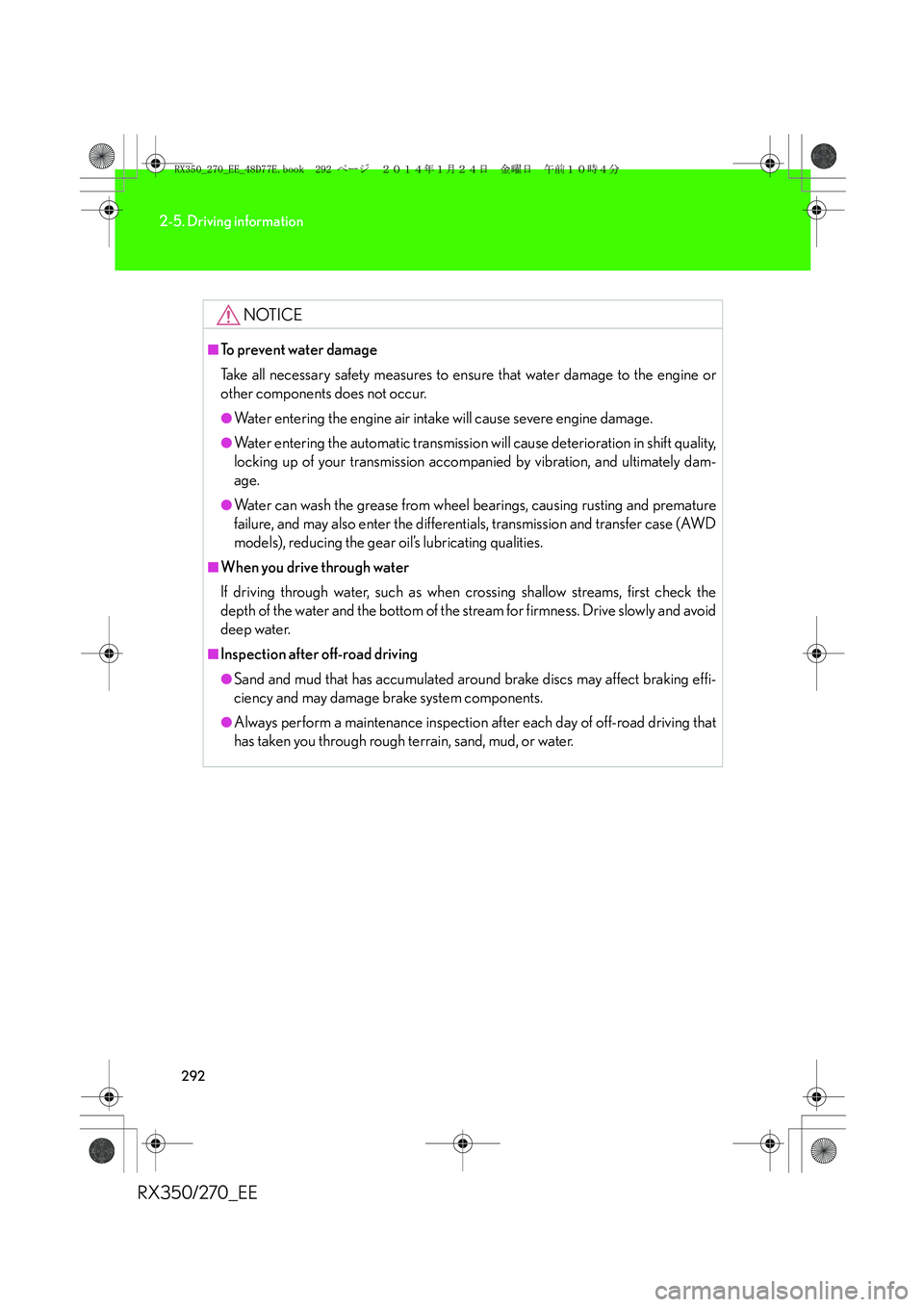 LEXUS RX270 2014 Owners Manual 292
2-5. Driving information
RX350/270_EE
NOTICE
■To prevent water damage
Take all necessary safety measures to ensure that water damage to the engine or
other components does not occur.
●Water en LEXUS RX270 2014 Owners Manual 292
2-5. Driving information
RX350/270_EE
NOTICE
■To prevent water damage
Take all necessary safety measures to ensure that water damage to the engine or
other components does not occur.
●Water en