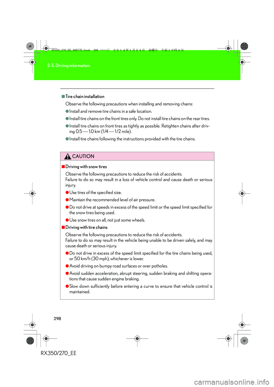LEXUS RX270 2014 Owners Manual 298
2-5. Driving information
RX350/270_EE
■Tire chain installation
Observe the following precautions when installing and removing chains:
●Install and remove tire chains in a safe location.
●Ins LEXUS RX270 2014 Owners Manual 298
2-5. Driving information
RX350/270_EE
■Tire chain installation
Observe the following precautions when installing and removing chains:
●Install and remove tire chains in a safe location.
●Ins
