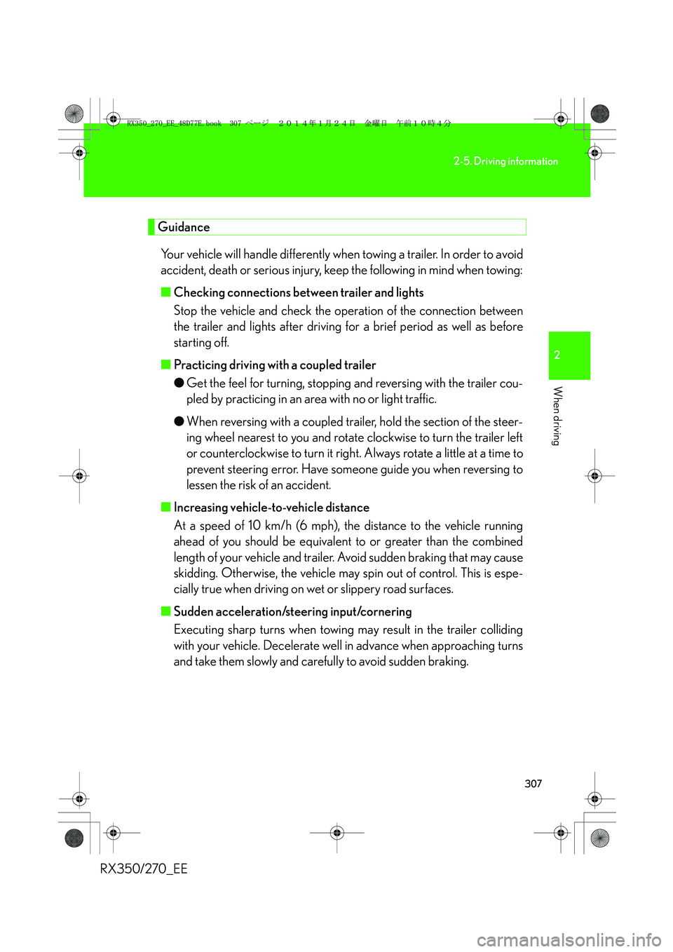 LEXUS RX270 2014 Owners Manual 307
2-5. Driving information
2
When driving
RX350/270_EE
Guidance
Your vehicle will handle differently when towing a trailer. In order to avoid
accident, death or serious injury, keep the following in LEXUS RX270 2014 Owners Manual 307
2-5. Driving information
2
When driving
RX350/270_EE
Guidance
Your vehicle will handle differently when towing a trailer. In order to avoid
accident, death or serious injury, keep the following in