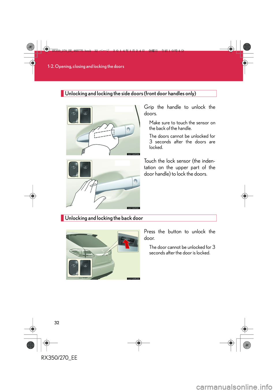 LEXUS RX270 2014 Owners Manual 32
1-2. Opening, closing and locking the doors
RX350/270_EE
Unlocking and locking the side doors (front door handles only)
Grip the handle to unlock the
doors.
Make sure to touch the sensor on
the bac LEXUS RX270 2014 Owners Manual 32
1-2. Opening, closing and locking the doors
RX350/270_EE
Unlocking and locking the side doors (front door handles only)
Grip the handle to unlock the
doors.
Make sure to touch the sensor on
the bac