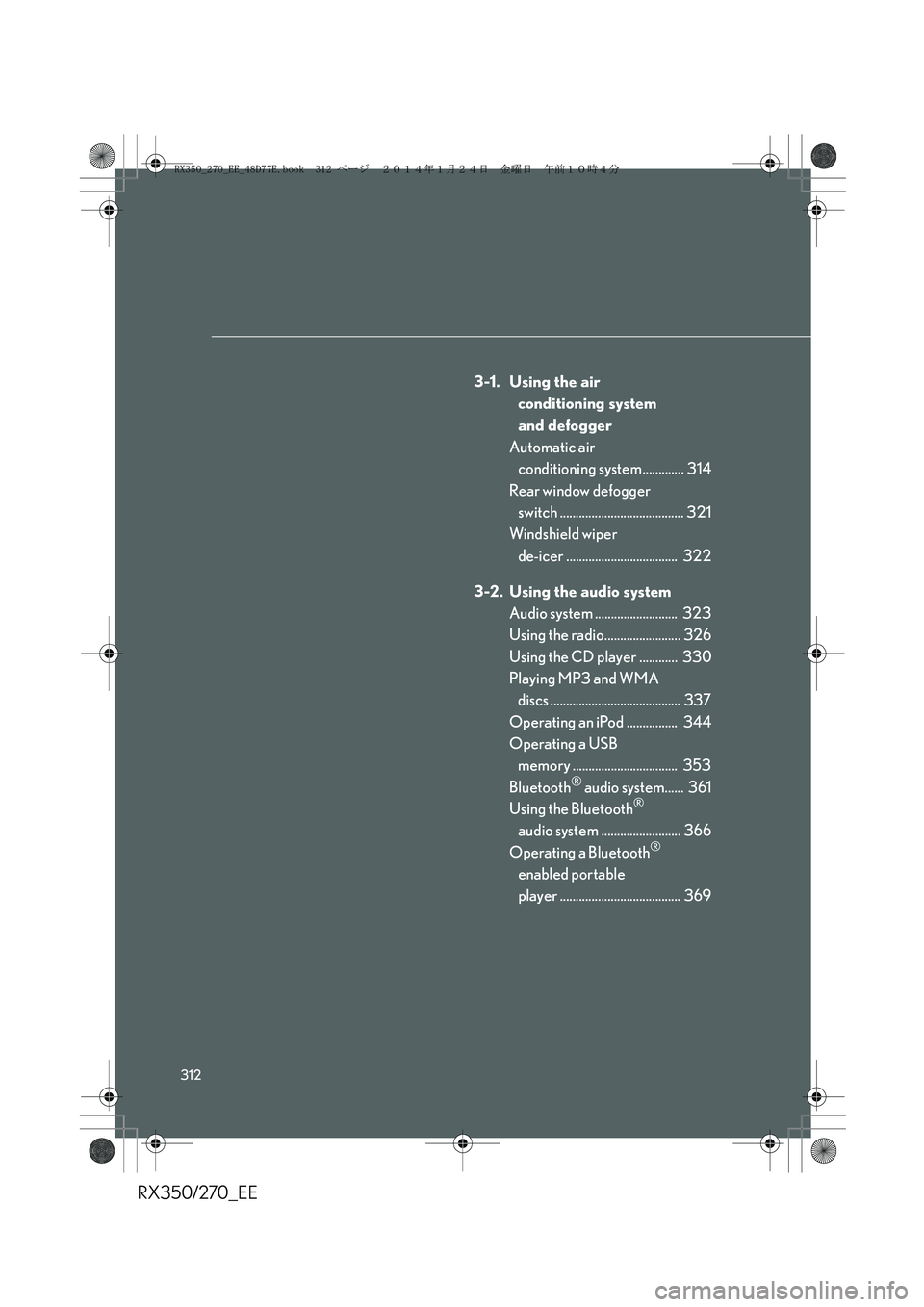 LEXUS RX270 2014 Owners Manual 312
RX350/270_EE
3-1. Using the air
conditioning system
and defogger
Automatic air
conditioning system ............. 314
Rear window defogger
switch ....................................... 321
Win LEXUS RX270 2014 Owners Manual 312
RX350/270_EE
3-1. Using the air
conditioning system
and defogger
Automatic air
conditioning system ............. 314
Rear window defogger
switch ....................................... 321
Win