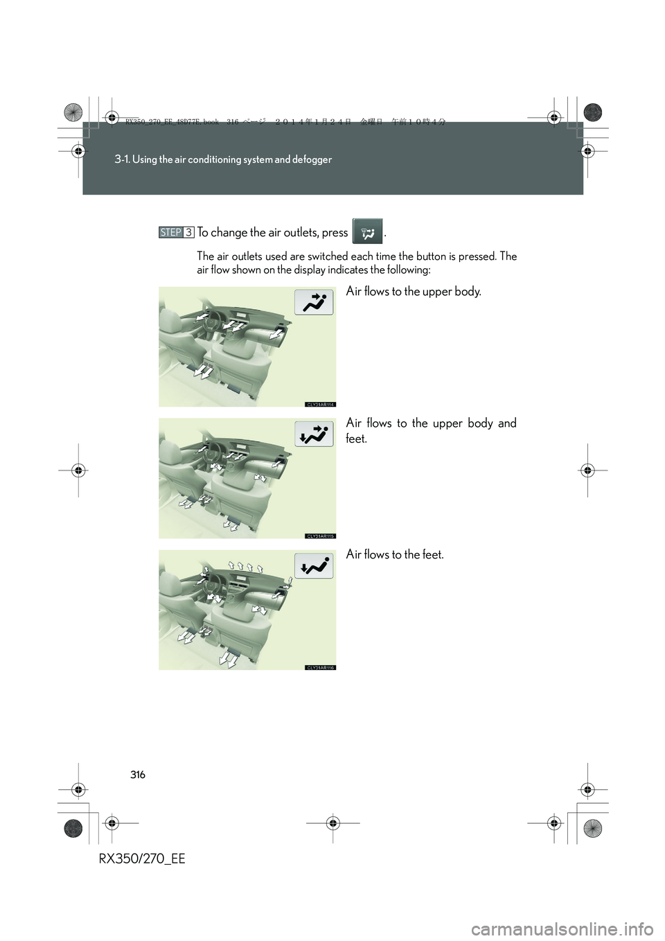 LEXUS RX270 2014 Owners Manual 316
3-1. Using the air conditioning system and defogger
RX350/270_EETo change the air outlets, press .
The air outlets used are switched each time the button is pressed. The
air flow shown on the dis LEXUS RX270 2014 Owners Manual 316
3-1. Using the air conditioning system and defogger
RX350/270_EETo change the air outlets, press .
The air outlets used are switched each time the button is pressed. The
air flow shown on the dis
