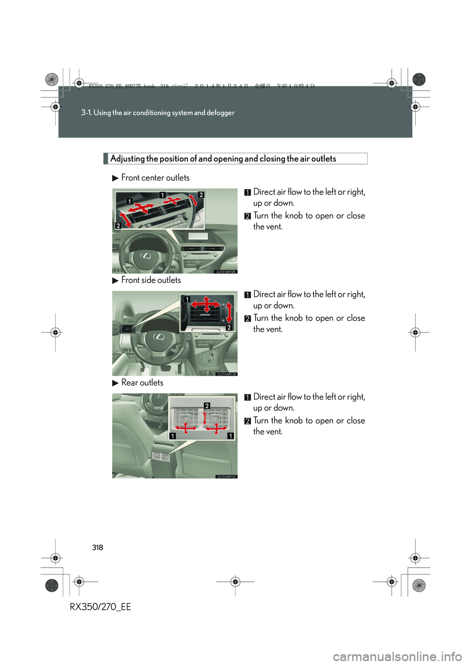 LEXUS RX270 2014 Owners Manual 318
3-1. Using the air conditioning system and defogger
RX350/270_EE
Adjusting the position of and opening and closing the air outlets
Front center outlets
Direct air flow to the left or right,
up or LEXUS RX270 2014 Owners Manual 318
3-1. Using the air conditioning system and defogger
RX350/270_EE
Adjusting the position of and opening and closing the air outlets
Front center outlets
Direct air flow to the left or right,
up or