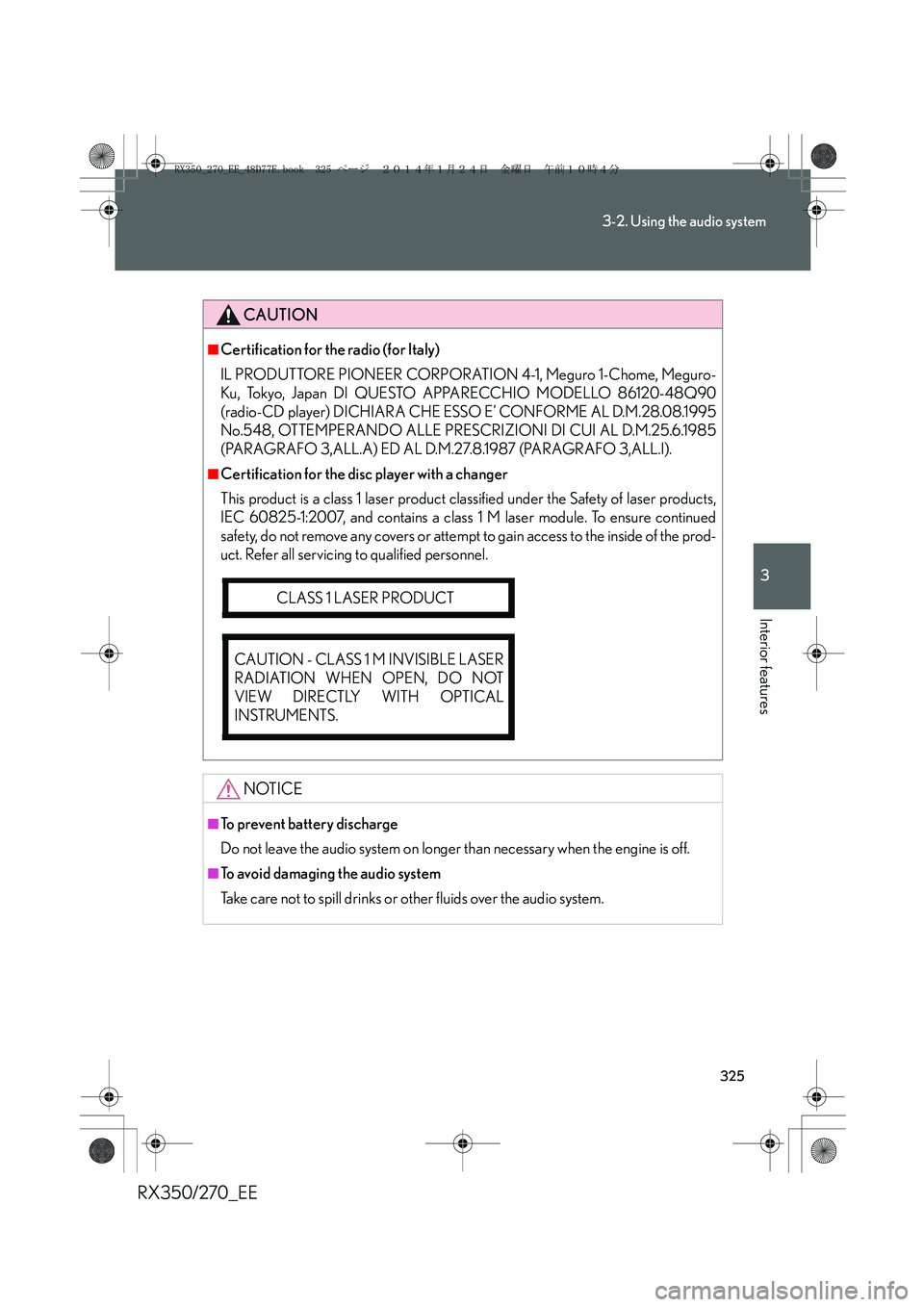 LEXUS RX270 2014 Owners Manual 325
3-2. Using the audio system
3
Interior features
RX350/270_EE
CAUTION
■Certification for the radio (for Italy)
IL PRODUTTORE PIONEER CORPORATION 4-1, Meguro 1-Chome, Meguro-
Ku, Tokyo, Japan DI Q LEXUS RX270 2014 Owners Manual 325
3-2. Using the audio system
3
Interior features
RX350/270_EE
CAUTION
■Certification for the radio (for Italy)
IL PRODUTTORE PIONEER CORPORATION 4-1, Meguro 1-Chome, Meguro-
Ku, Tokyo, Japan DI Q