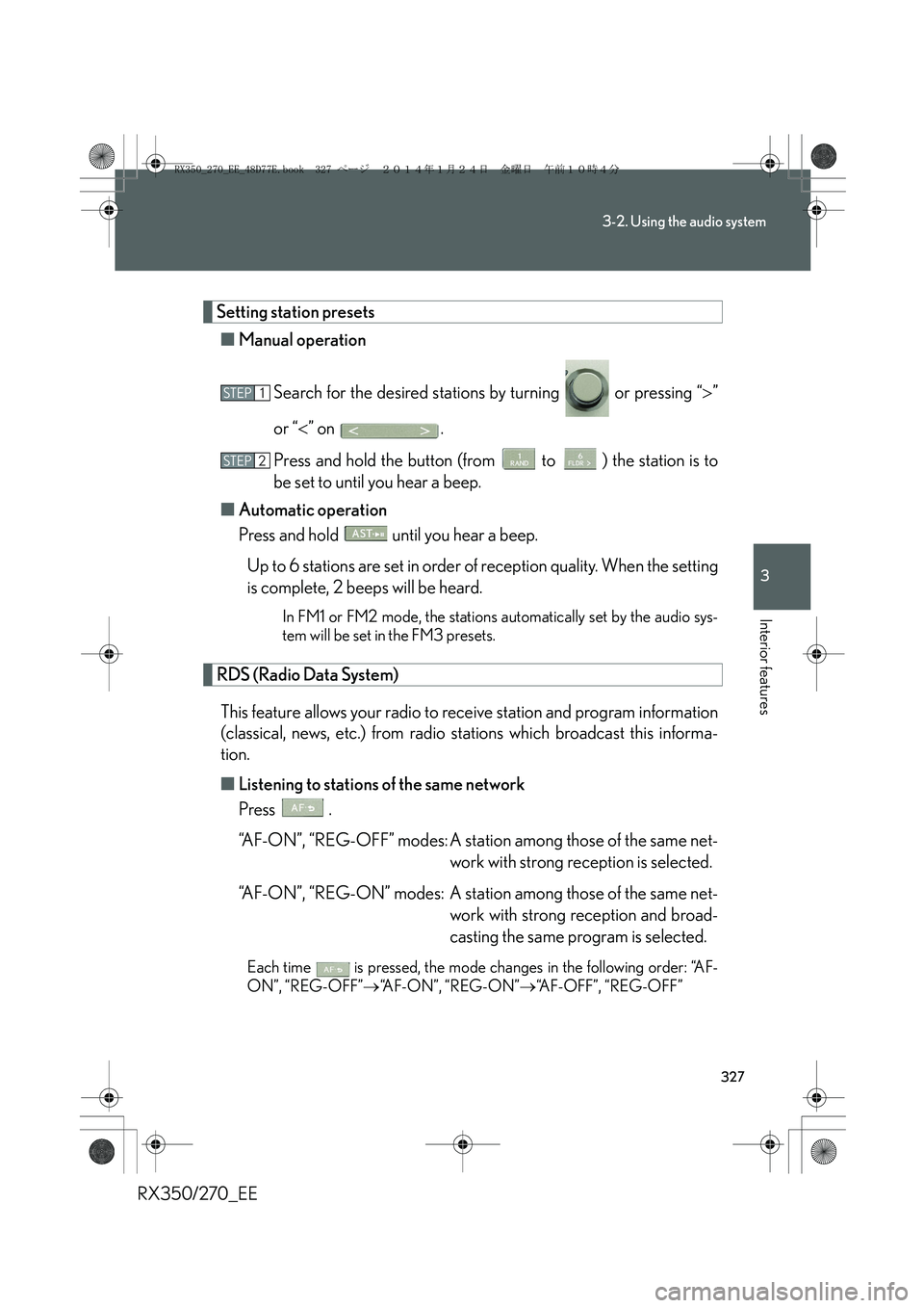LEXUS RX270 2014 Owners Manual 327
3-2. Using the audio system
3
Interior features
RX350/270_EE
Setting station presets
■Manual operation
Search for the desired stations by turning or pressing “>”
or “<” on .
Press and LEXUS RX270 2014 Owners Manual 327
3-2. Using the audio system
3
Interior features
RX350/270_EE
Setting station presets
■Manual operation
Search for the desired stations by turning or pressing “>”
or “<” on .
Press and