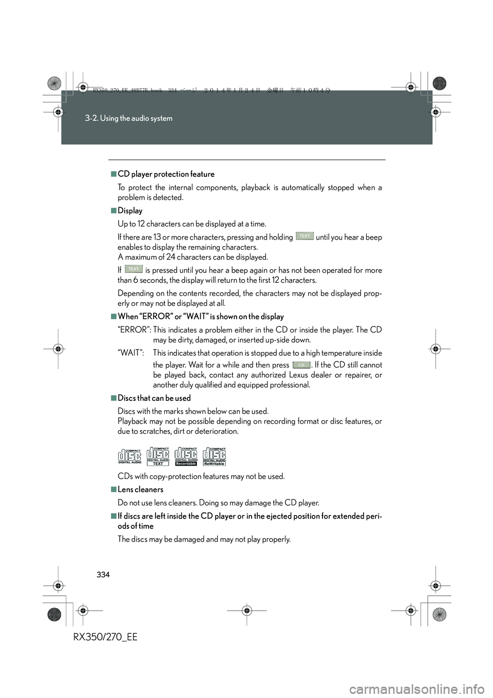 LEXUS RX270 2014 Owners Manual 334
3-2. Using the audio system
RX350/270_EE
■CD player protection feature
To protect the internal components, playback is automatically stopped when a
problem is detected.
■Display
Up to 12 chara LEXUS RX270 2014 Owners Manual 334
3-2. Using the audio system
RX350/270_EE
■CD player protection feature
To protect the internal components, playback is automatically stopped when a
problem is detected.
■Display
Up to 12 chara
