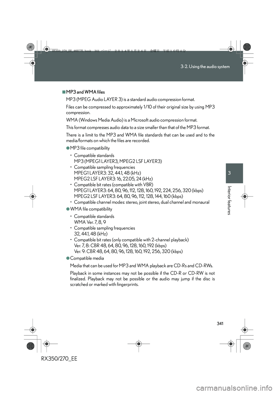 LEXUS RX270 2014 Owners Manual 341
3-2. Using the audio system
3
Interior features
RX350/270_EE
■MP3 and WMA files
MP3 (MPEG Audio LAYER 3) is a standard audio compression format.
Files can be compressed to approximately 1 /10 of LEXUS RX270 2014 Owners Manual 341
3-2. Using the audio system
3
Interior features
RX350/270_EE
■MP3 and WMA files
MP3 (MPEG Audio LAYER 3) is a standard audio compression format.
Files can be compressed to approximately 1 /10 of