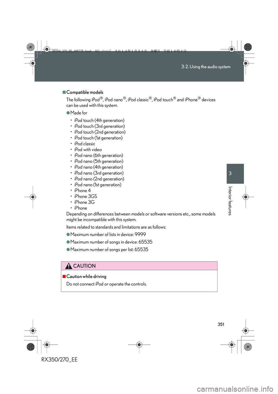 LEXUS RX270 2014 Owners Manual 351
3-2. Using the audio system
3
Interior features
RX350/270_EE
■Compatible models
The following iPod
, iPod nano, iPod classic, iPod touch and iPhone devices
can be used with this s LEXUS RX270 2014 Owners Manual 351
3-2. Using the audio system
3
Interior features
RX350/270_EE
■Compatible models
The following iPod
, iPod nano, iPod classic, iPod touch and iPhone devices
can be used with this s