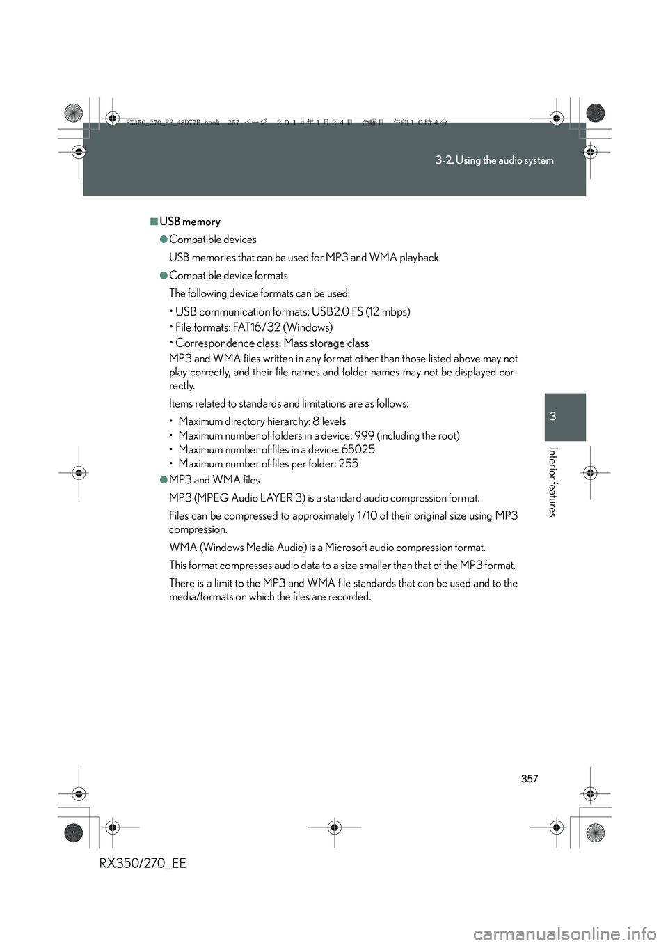 LEXUS RX270 2014 Owners Manual 357
3-2. Using the audio system
3
Interior features
RX350/270_EE
■USB memory
●Compatible devices
USB memories that can be used for MP3 and WMA playback
●Compatible device formats
The following d LEXUS RX270 2014 Owners Manual 357
3-2. Using the audio system
3
Interior features
RX350/270_EE
■USB memory
●Compatible devices
USB memories that can be used for MP3 and WMA playback
●Compatible device formats
The following d