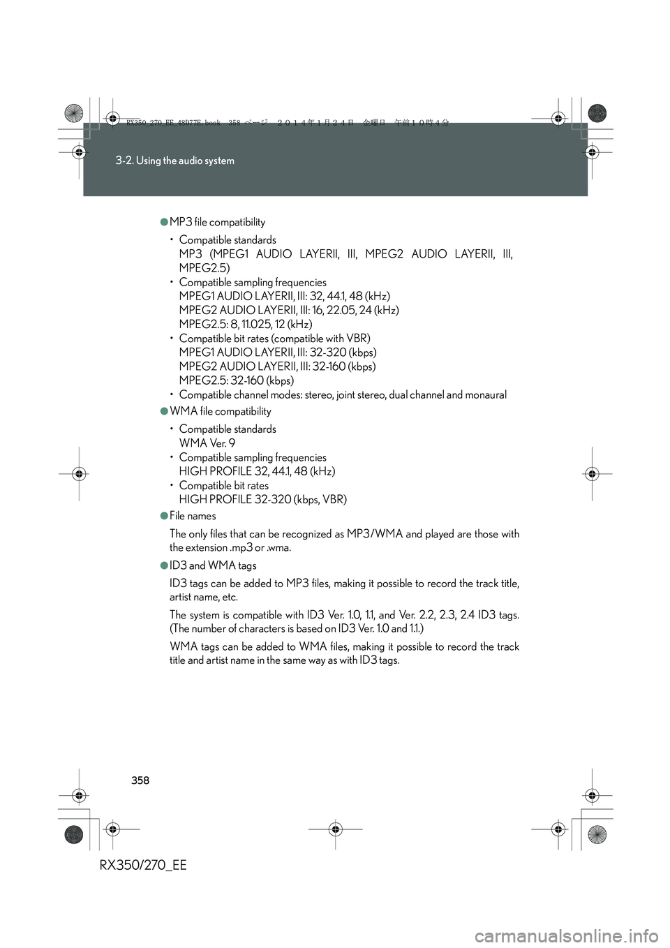 LEXUS RX270 2014 Owners Manual 358
3-2. Using the audio system
RX350/270_EE
●MP3 file compatibility
• Compatible standards
MP3 (MPEG1 AUDIO LAYERII, III, MPEG2 AUDIO LAYERII, III,
MPEG2.5)
• Compatible sampling frequencies
MP LEXUS RX270 2014 Owners Manual 358
3-2. Using the audio system
RX350/270_EE
●MP3 file compatibility
• Compatible standards
MP3 (MPEG1 AUDIO LAYERII, III, MPEG2 AUDIO LAYERII, III,
MPEG2.5)
• Compatible sampling frequencies
MP