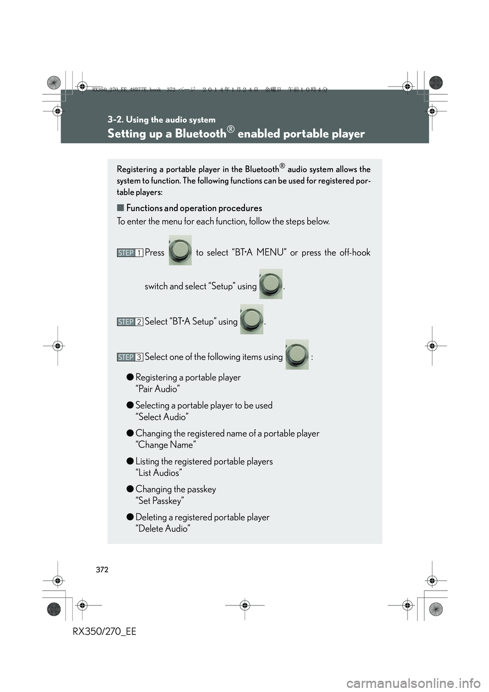 LEXUS RX270 2014  Owners Manual 372
3-2. Using the audio system
RX350/270_EE
Setting up a Bluetooth® enabled portable player
Registering a portable player in the Bluetooth® audio system allows the
system to function. The following
