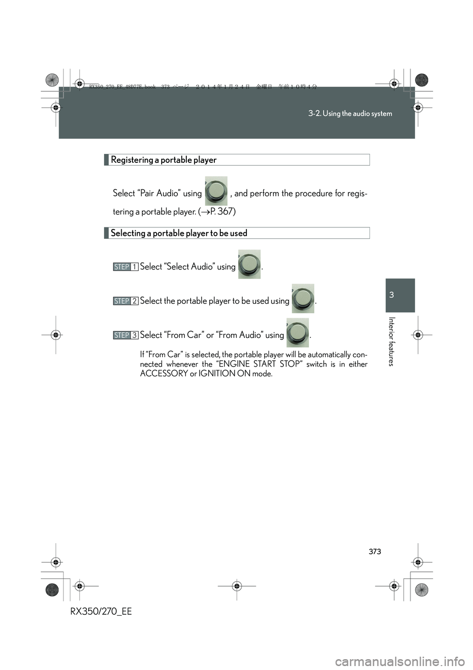 LEXUS RX270 2014  Owners Manual 373
3-2. Using the audio system
3
Interior features
RX350/270_EE
Registering a portable player
Select “Pair Audio” using   , and perform the procedure for regis-
tering a portable player. (→P. 3
