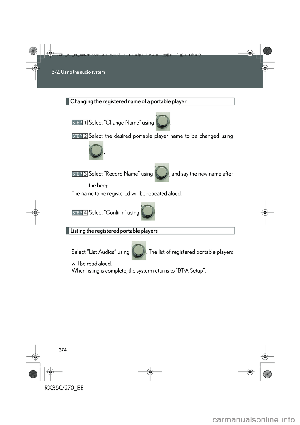 LEXUS RX270 2014  Owners Manual 374
3-2. Using the audio system
RX350/270_EE
Changing the registered name of a portable player
Select “Change Name” using  .
Select the desired portable player name to be changed using
.
Select 