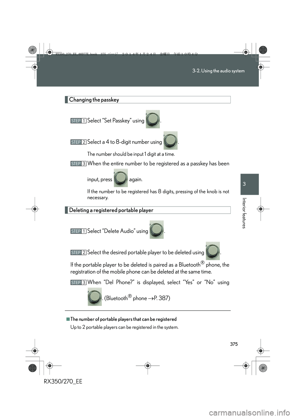 LEXUS RX270 2014  Owners Manual 375
3-2. Using the audio system
3
Interior features
RX350/270_EE
Changing the passkey
Select “Set Passkey” using  .
Select a 4 to 8-digit number using  .
The number should be input 1 digit at a ti