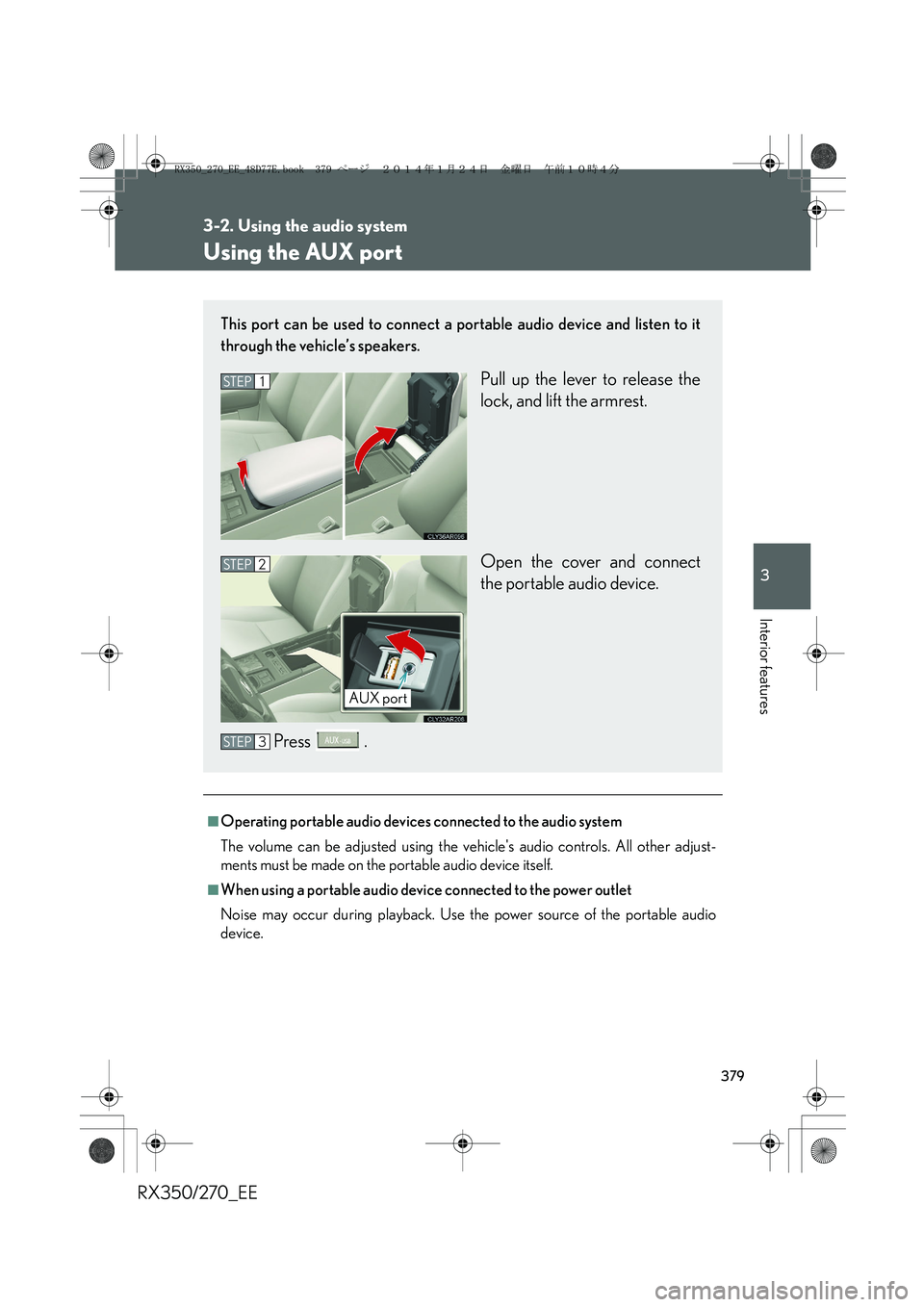 LEXUS RX270 2014  Owners Manual 379
3-2. Using the audio system
3
Interior features
RX350/270_EE
Using the AUX port
■Operating portable audio devices connected to the audio system
The volume can be adjusted using the vehicles aud