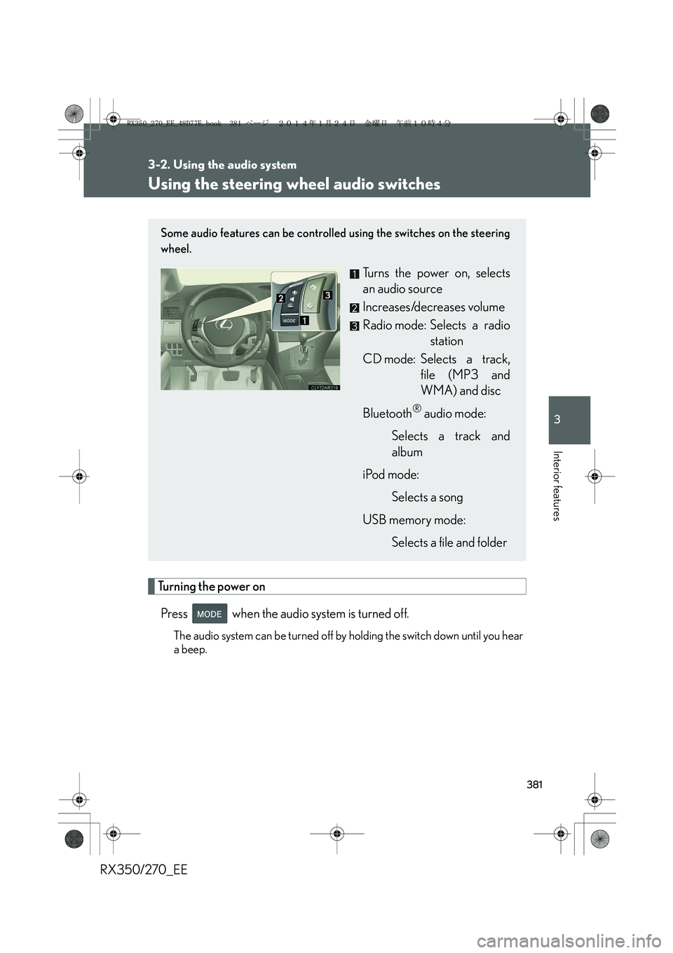 LEXUS RX270 2014  Owners Manual 381
3-2. Using the audio system
3
Interior features
RX350/270_EE
Using the steering wheel audio switches
Turning the power on
Press   when the audio system is turned off.
The audio system can be turne