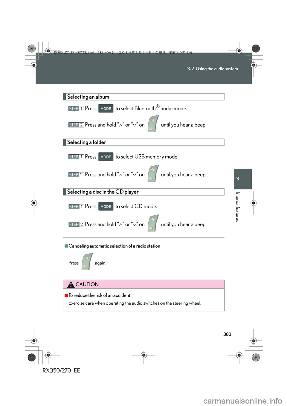 LEXUS RX270 2014  Owners Manual 383
3-2. Using the audio system
3
Interior features
RX350/270_EE
Selecting an album
Press   to select Bluetooth
® audio mode.
Press and hold “∧” or “∨” on   until you hear a beep.
Selecti