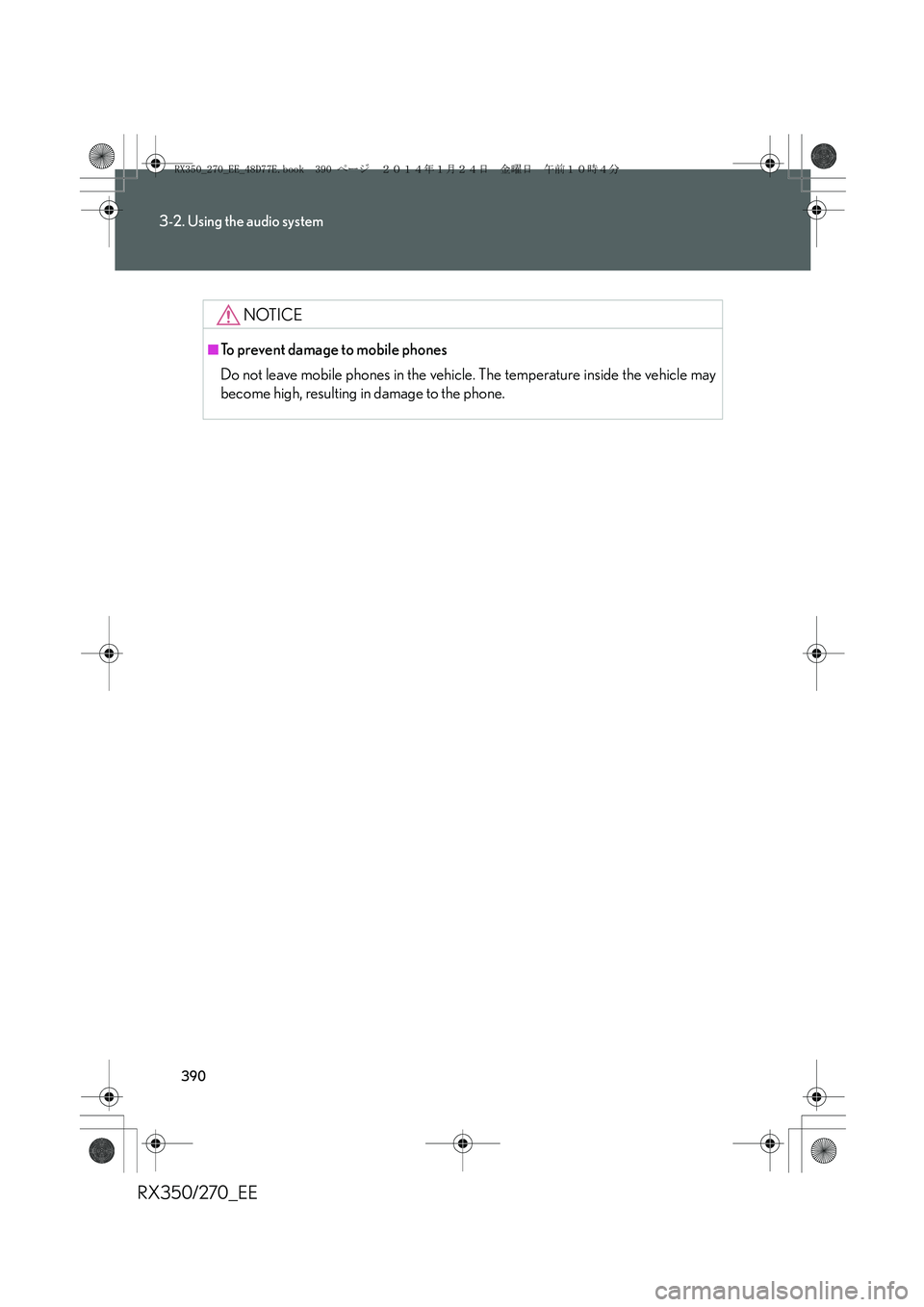 LEXUS RX270 2014  Owners Manual 390
3-2. Using the audio system
RX350/270_EE
NOTICE
■To prevent damage to mobile phones
Do not leave mobile phones in the vehicle. The temperature inside the vehicle may
become high, resulting in da