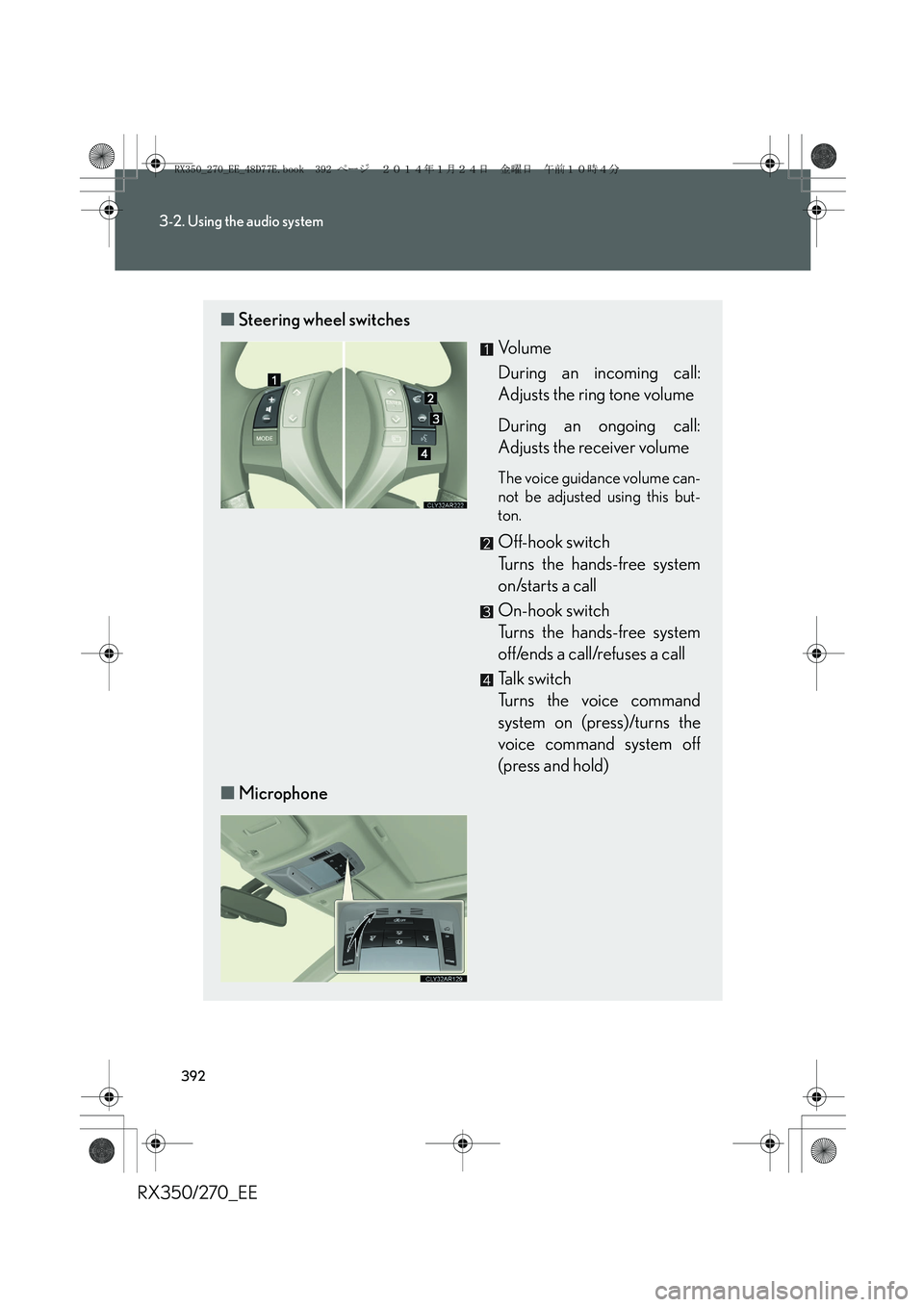 LEXUS RX270 2014  Owners Manual 392
3-2. Using the audio system
RX350/270_EE
■Steering wheel switches
Vo l u m e
During an incoming call:
Adjusts the ring tone volume
During an ongoing call:
Adjusts the receiver volume
The voice g