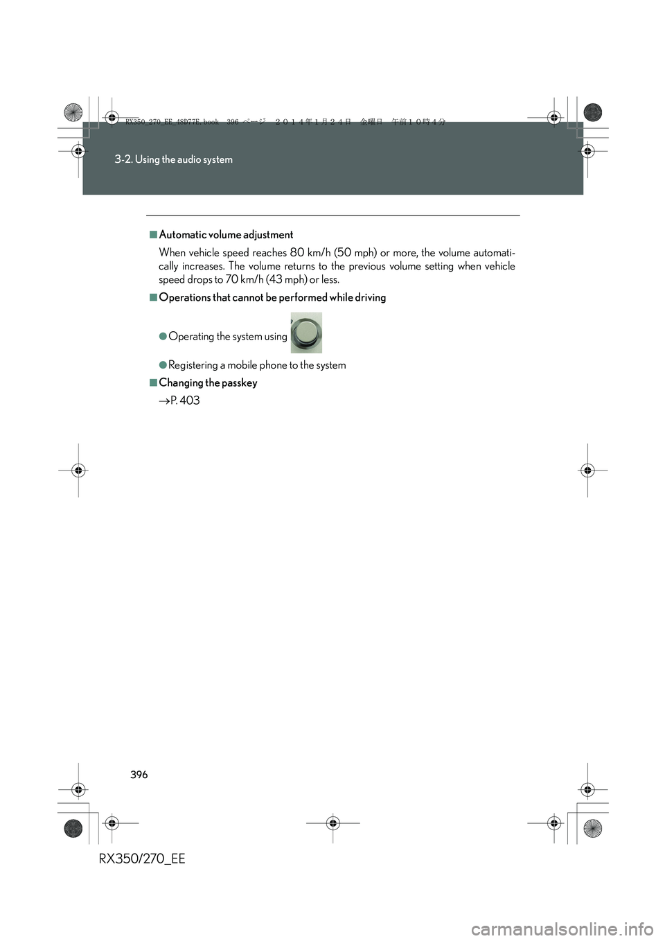LEXUS RX270 2014  Owners Manual 396
3-2. Using the audio system
RX350/270_EE
■Automatic volume adjustment
When vehicle speed reaches 80 km/h (50 mph) or more, the volume automati-
cally increases. The volume returns to the previou