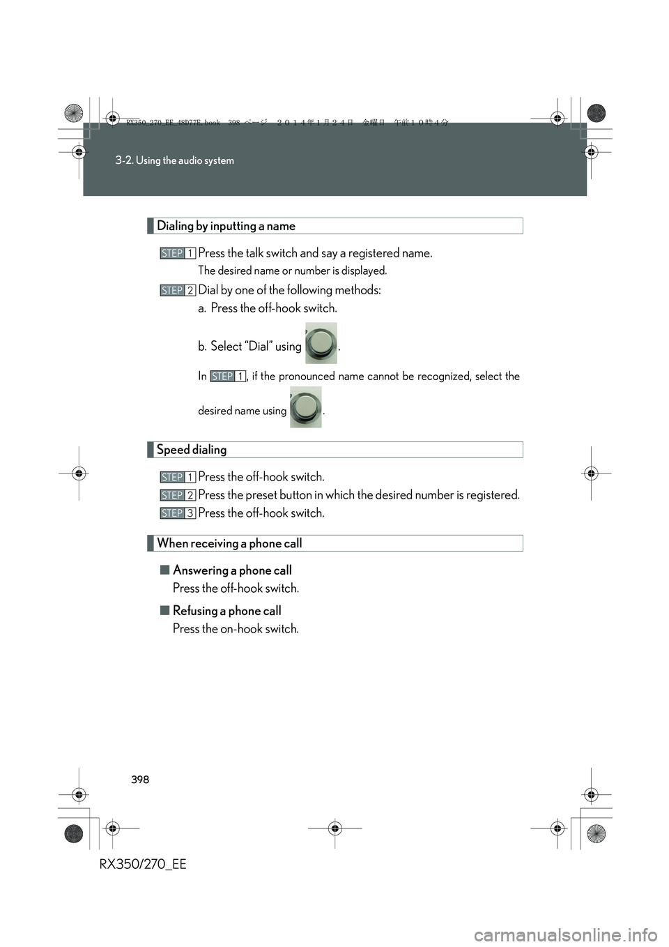 LEXUS RX270 2014  Owners Manual 398
3-2. Using the audio system
RX350/270_EE
Dialing by inputting a name
Press the talk switch and say a registered name.
The desired name or number is displayed.
Dial by one of the following methods: