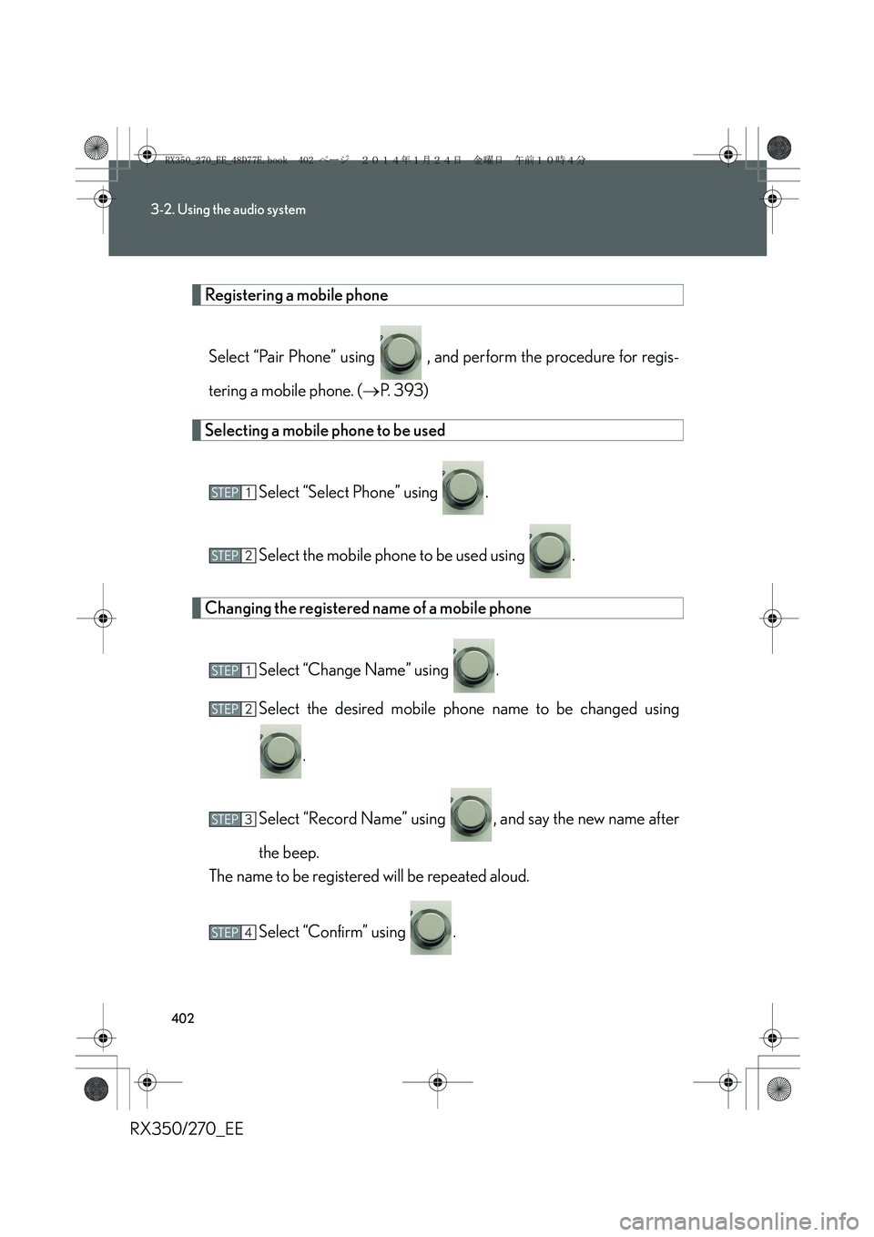 LEXUS RX270 2014  Owners Manual 402
3-2. Using the audio system
RX350/270_EE
Registering a mobile phone
Select “Pair Phone” using   , and perform the procedure for regis-
tering a mobile phone. (→P. 393)
Selecting a mobile pho