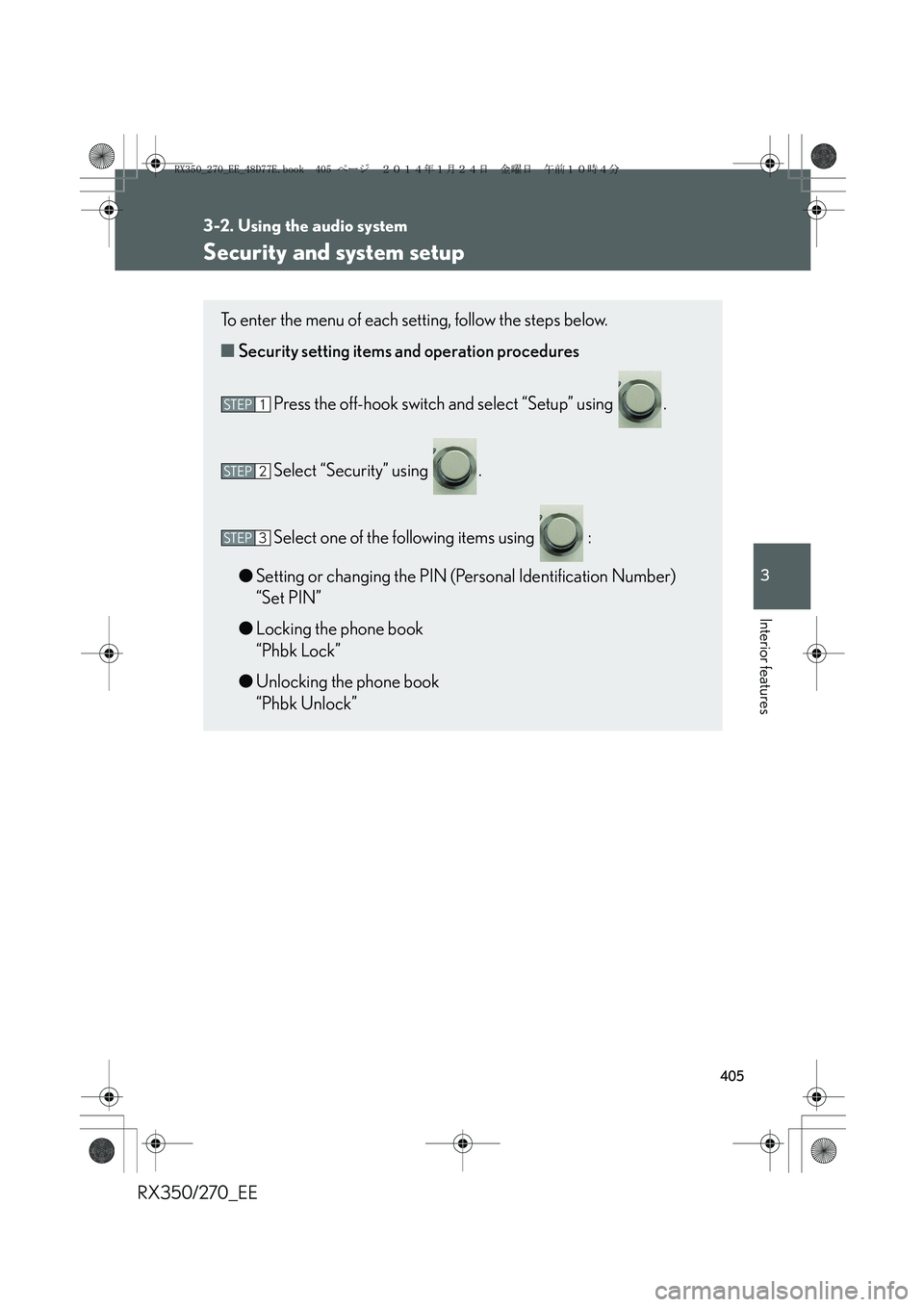 LEXUS RX270 2014  Owners Manual 405
3-2. Using the audio system
3
Interior features
RX350/270_EE
Security and system setup
To enter the menu of each setting, follow the steps below.
■Security setting items and operation procedures