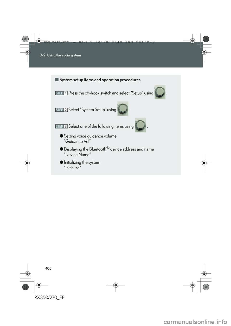 LEXUS RX270 2014  Owners Manual 406
3-2. Using the audio system
RX350/270_EE
■System setup items and operation procedures
Press the off-hook switch and select “Setup” using  .
Select “System Setup” using  .
Select one of t