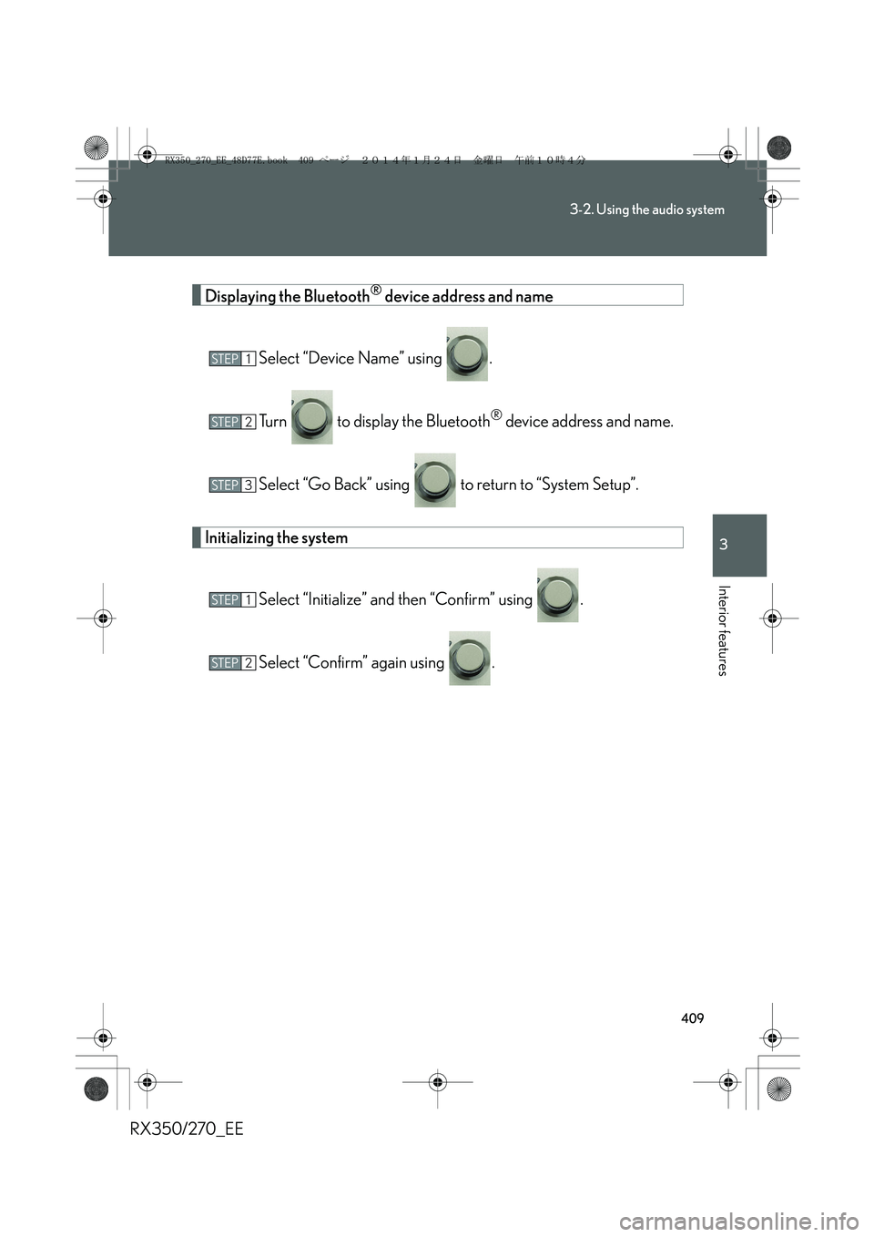LEXUS RX270 2014  Owners Manual 409
3-2. Using the audio system
3
Interior features
RX350/270_EE
Displaying the Bluetooth® device address and name
Select “Device Name” using  .
Turn   to display the Bluetooth
® device address 
