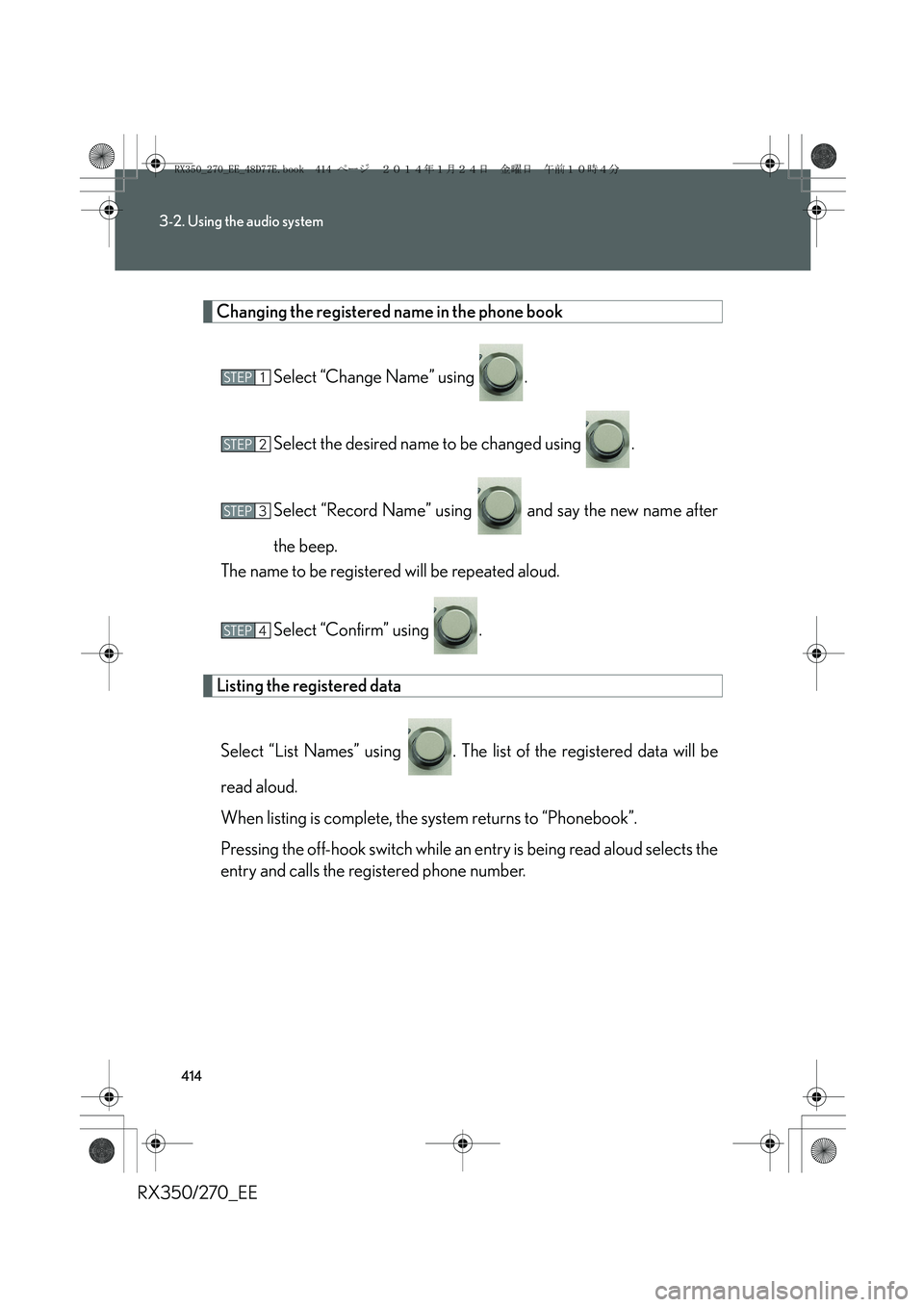 LEXUS RX270 2014  Owners Manual 414
3-2. Using the audio system
RX350/270_EE
Changing the registered name in the phone book
Select “Change Name” using  .
Select the desired name to be changed using  .
Select “Record Name” us