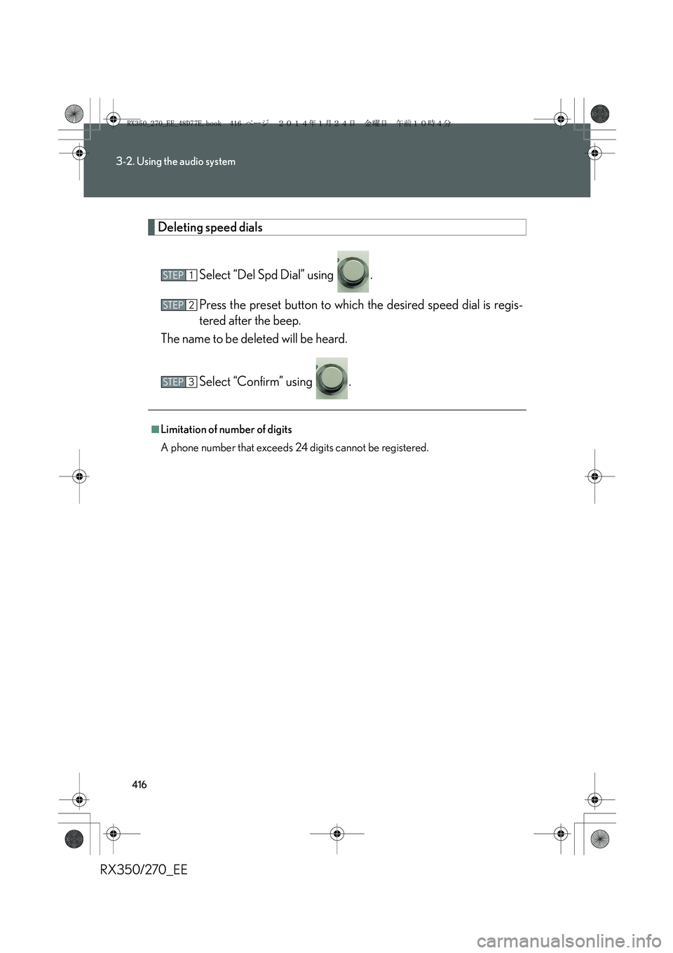 LEXUS RX270 2014  Owners Manual 416
3-2. Using the audio system
RX350/270_EE
Deleting speed dials
Select “Del Spd Dial” using  .
Press the preset button to which the desired speed dial is regis-
tered after the beep. 
The name t