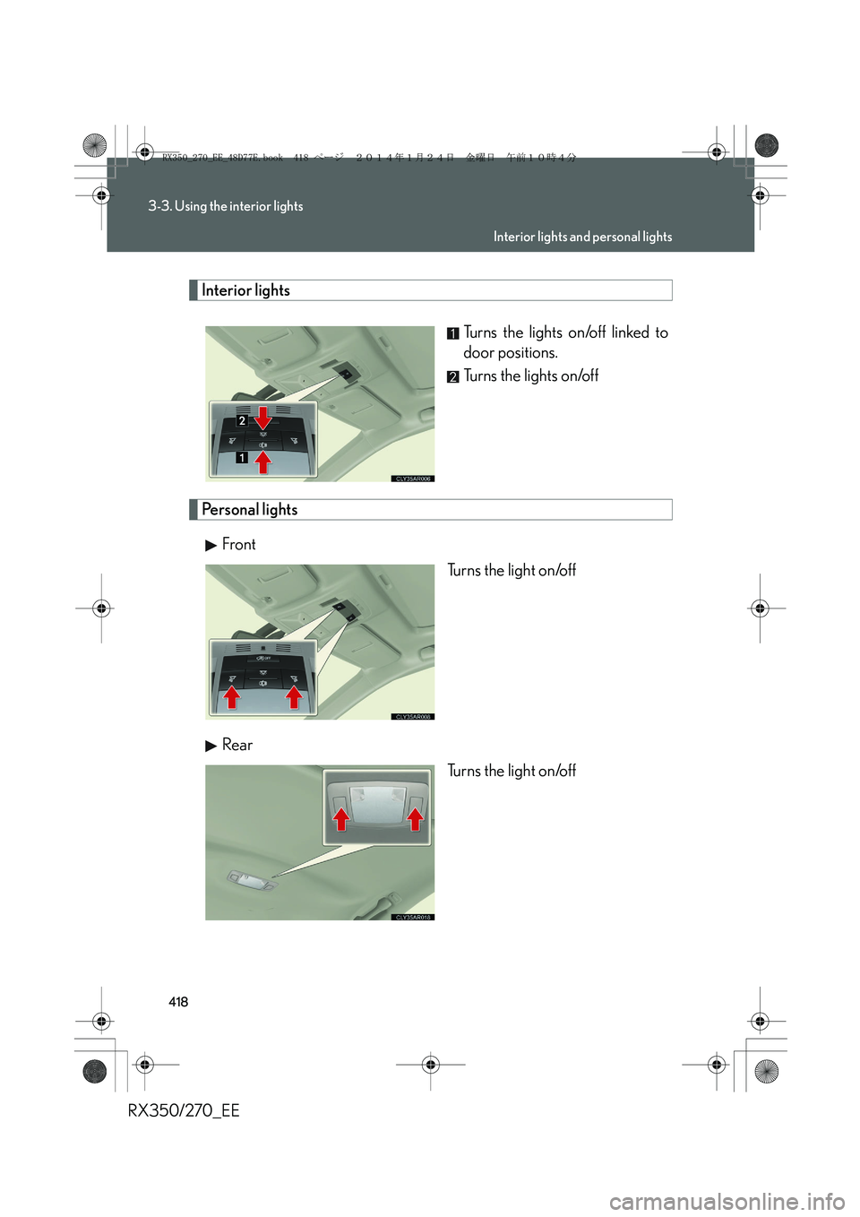 LEXUS RX270 2014  Owners Manual 418
3-3. Using the interior lights
RX350/270_EE
Interior lights
Turns the lights on/off linked to
door positions.
Turns the lights on/off
Personal lights
Front 
Turns the light on/off
Rear
Turns the l