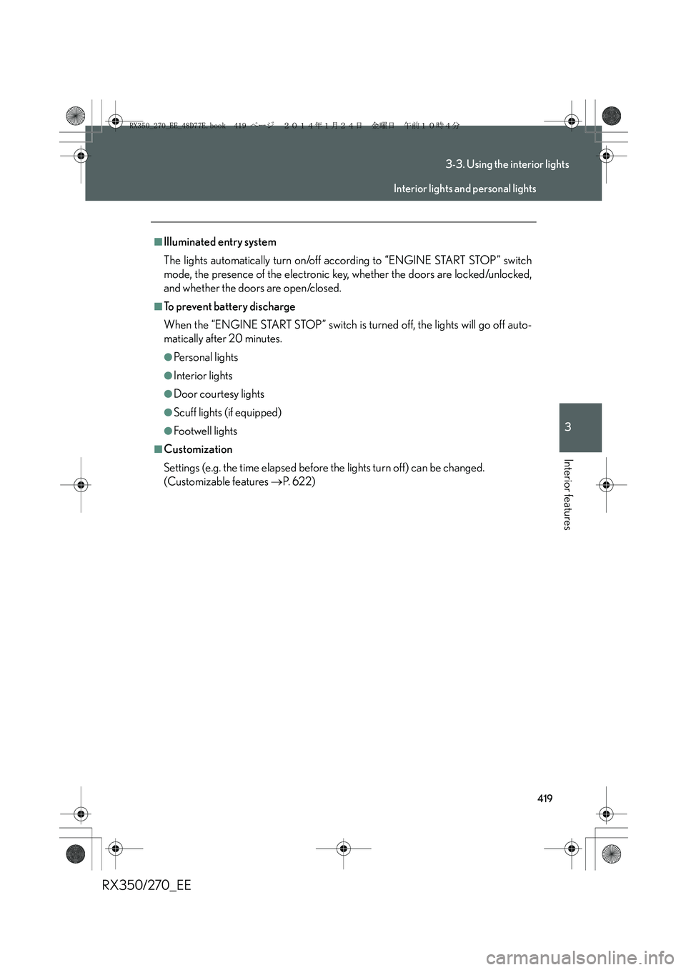 LEXUS RX270 2014  Owners Manual 419
3-3. Using the interior lights
3
Interior features
RX350/270_EE
■Illuminated entry system
The lights automatically turn on/off according to “ENGINE START STOP” switch
mode, the presence of t