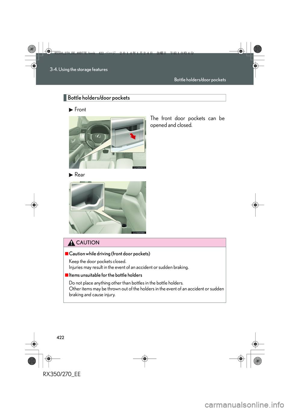 LEXUS RX270 2014  Owners Manual 422
3-4. Using the storage features
RX350/270_EE
Bottle holders/door pockets
Front
The front door pockets can be
opened and closed.
Rear
CAUTION
■Caution while driving (front door pockets)
Keep the 