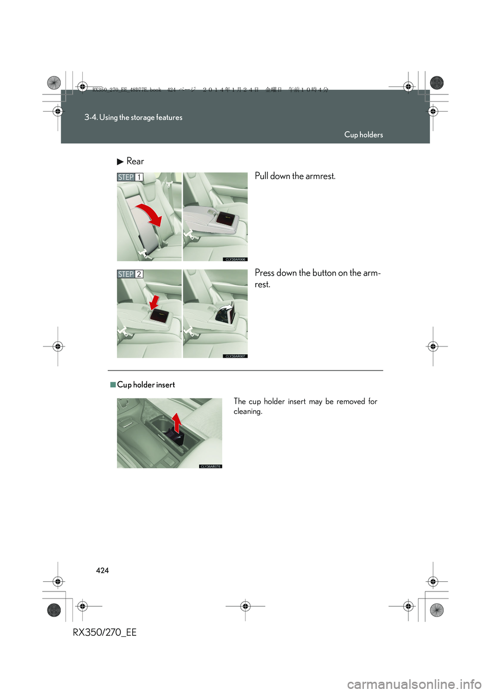 LEXUS RX270 2014  Owners Manual 424
3-4. Using the storage features
RX350/270_EERear
Pull down the armrest.
Press down the button on the arm-
rest.
STEP1
STEP2
■Cup holder insert
The cup holder insert may be removed for
cleaning.
