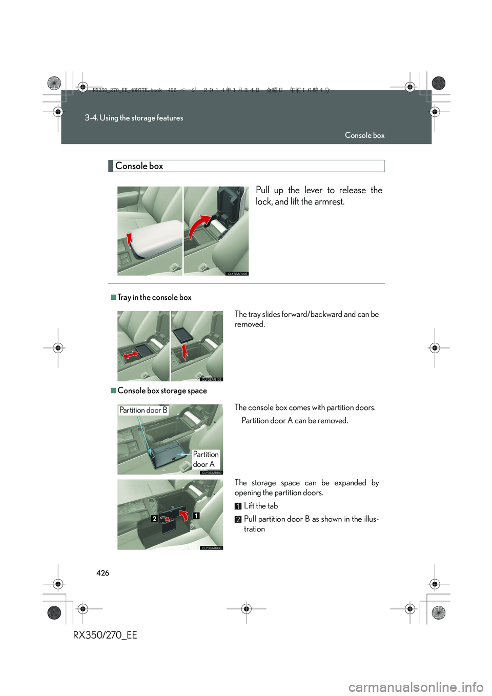 LEXUS RX270 2014  Owners Manual 426
3-4. Using the storage features
RX350/270_EE
Console box
Pull up the lever to release the
lock, and lift the armrest.
■Tray in the console box
■Console box storage space The tray slides forwar