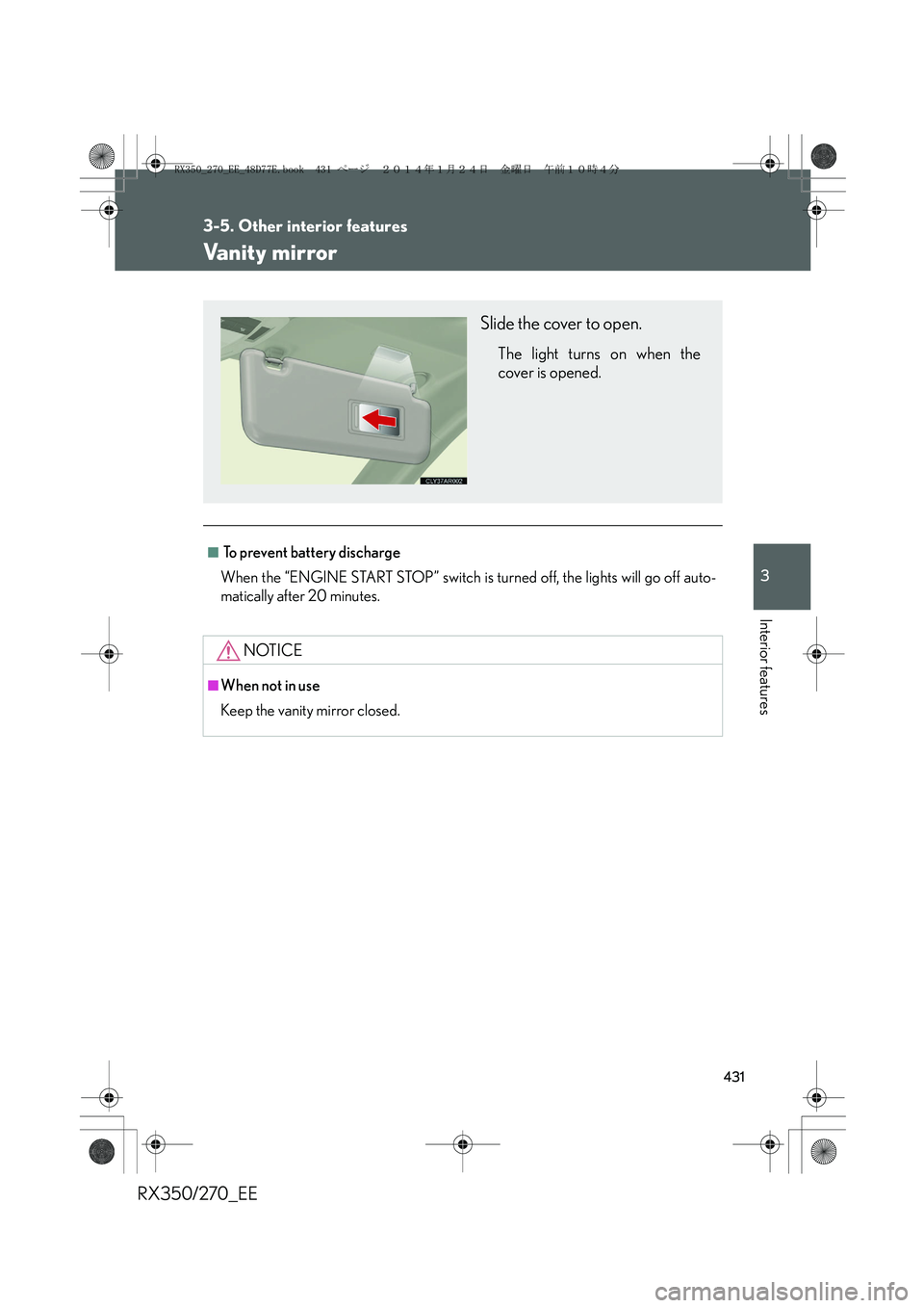 LEXUS RX270 2014  Owners Manual 431
3-5. Other interior features
3
Interior features
RX350/270_EE
Vanity mirror
■ To prevent battery discharge
When the “ENGINE START STOP” switch is turned off, the lights will go off auto-
mat