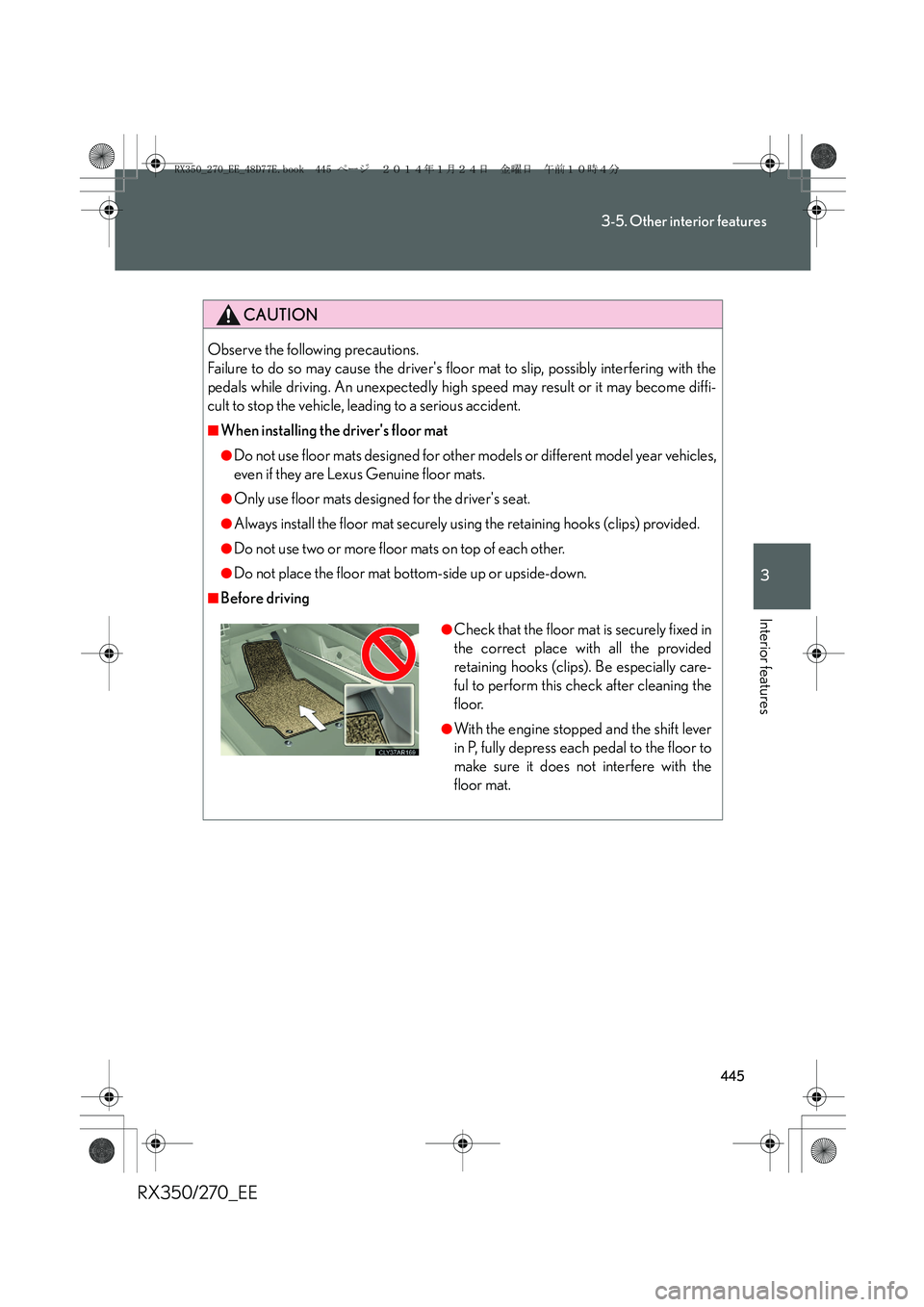 LEXUS RX270 2014 Owners Manual 445
3-5. Other interior features
3
Interior features
RX350/270_EE
CAUTION
Observe the following precautions.
Failure to do so may cause the drivers floor mat to slip, possibly interfering with the
p LEXUS RX270 2014 Owners Manual 445
3-5. Other interior features
3
Interior features
RX350/270_EE
CAUTION
Observe the following precautions.
Failure to do so may cause the drivers floor mat to slip, possibly interfering with the
p