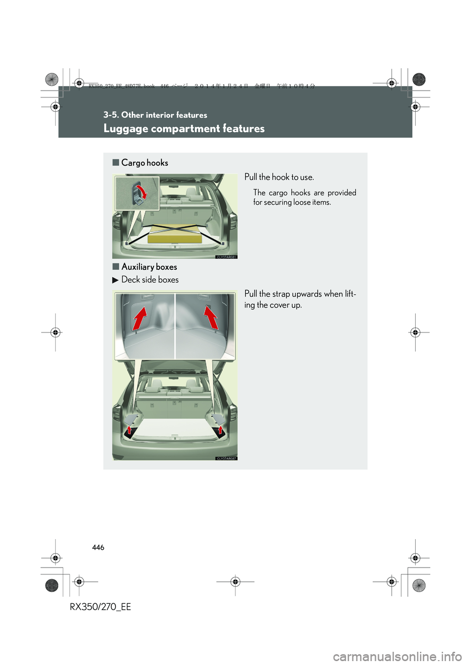 LEXUS RX270 2014  Owners Manual 446
3-5. Other interior features
RX350/270_EE
Luggage compartment features
■Cargo hooks
Pull the hook to use.
The cargo hooks are provided
for securing loose items.
■Auxiliary boxes
Deck side boxe