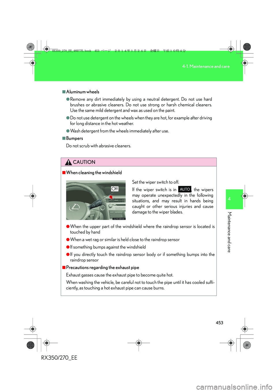 LEXUS RX270 2014 Service Manual 453
4-1. Maintenance and care
4
Maintenance and care
RX350/270_EE
■Aluminum wheels
●Remove any dirt immediately by using a neutral detergent. Do not use hard
brushes or abrasive cleaners. Do not u LEXUS RX270 2014 Service Manual 453
4-1. Maintenance and care
4
Maintenance and care
RX350/270_EE
■Aluminum wheels
●Remove any dirt immediately by using a neutral detergent. Do not use hard
brushes or abrasive cleaners. Do not u
