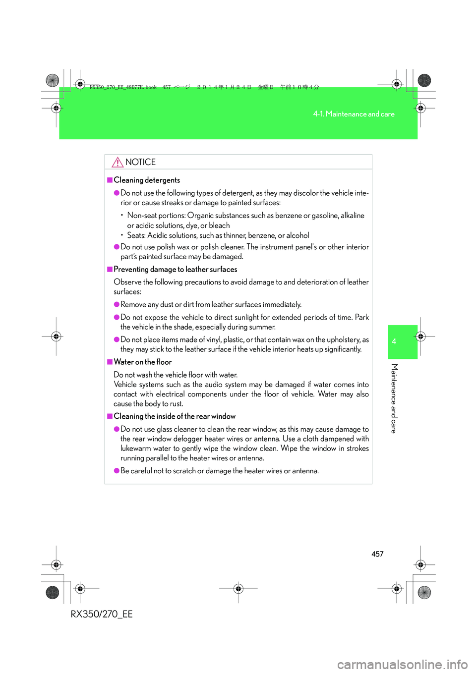 LEXUS RX270 2014 Owners Manual 457
4-1. Maintenance and care
4
Maintenance and care
RX350/270_EE
NOTICE
■Cleaning detergents
●Do not use the following types of detergent, as they may discolor the vehicle inte-
rior or cause str LEXUS RX270 2014 Owners Manual 457
4-1. Maintenance and care
4
Maintenance and care
RX350/270_EE
NOTICE
■Cleaning detergents
●Do not use the following types of detergent, as they may discolor the vehicle inte-
rior or cause str
