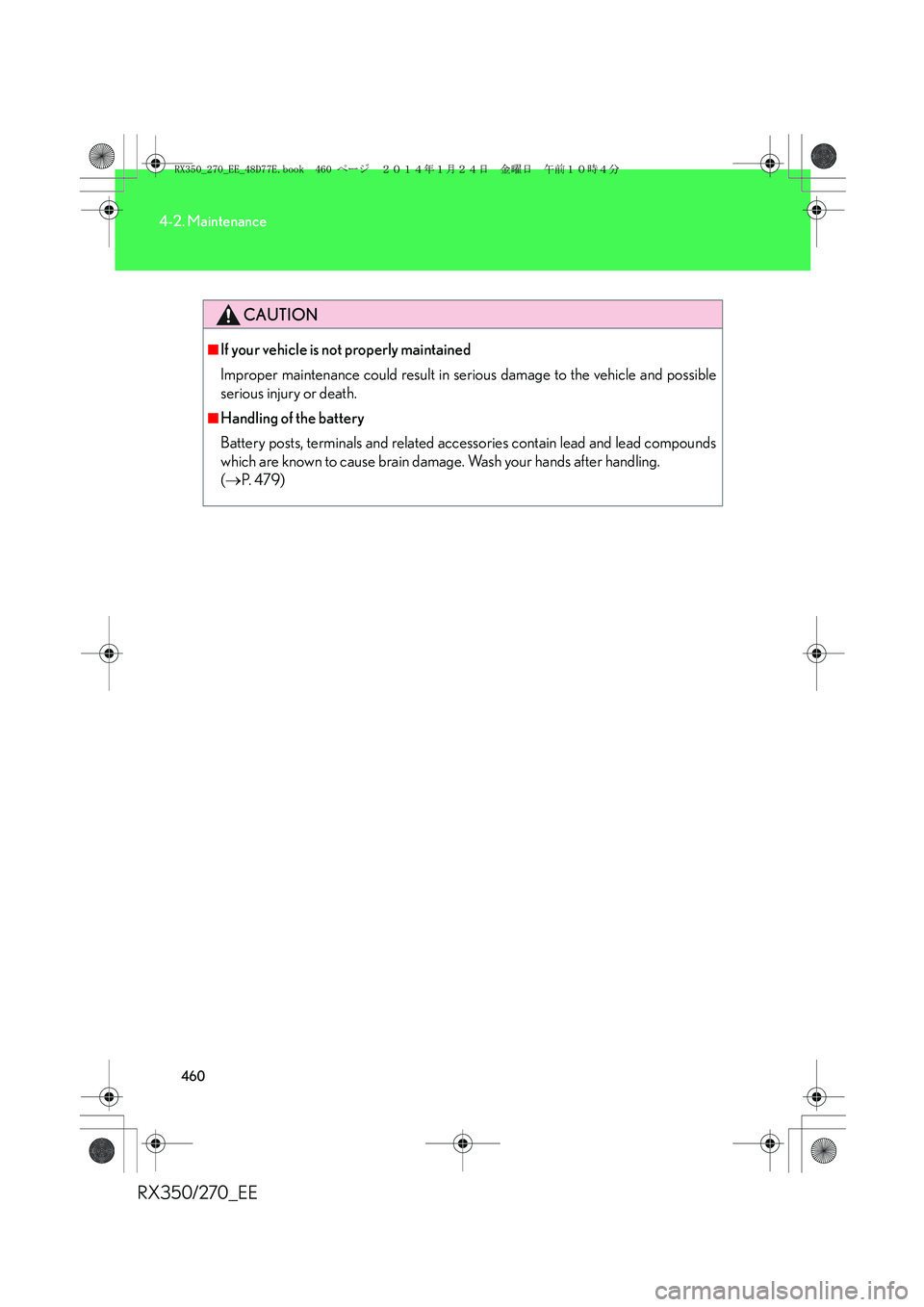 LEXUS RX270 2014 Owners Manual 460
4-2. Maintenance
RX350/270_EE
CAUTION
■If your vehicle is not properly maintained
Improper maintenance could result in serious damage to the vehicle and possible
serious injury or death.
■Hand LEXUS RX270 2014 Owners Manual 460
4-2. Maintenance
RX350/270_EE
CAUTION
■If your vehicle is not properly maintained
Improper maintenance could result in serious damage to the vehicle and possible
serious injury or death.
■Hand