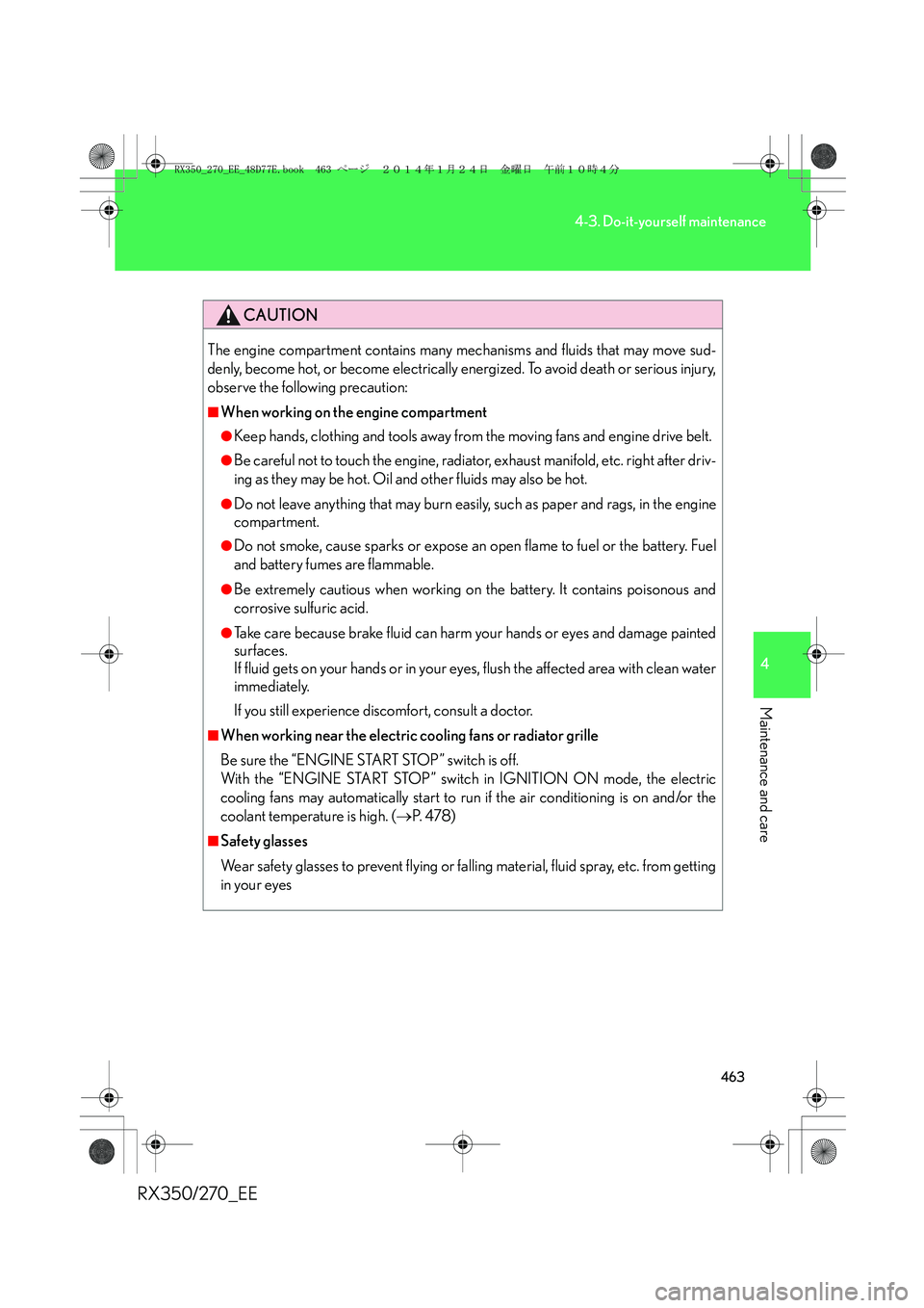 LEXUS RX270 2014 Owners Manual 463
4-3. Do-it-yourself maintenance
4
Maintenance and care
RX350/270_EE
CAUTION
The engine compartment contains many mechanisms and fluids that may move sud-
denly, become hot, or become electrically LEXUS RX270 2014 Owners Manual 463
4-3. Do-it-yourself maintenance
4
Maintenance and care
RX350/270_EE
CAUTION
The engine compartment contains many mechanisms and fluids that may move sud-
denly, become hot, or become electrically