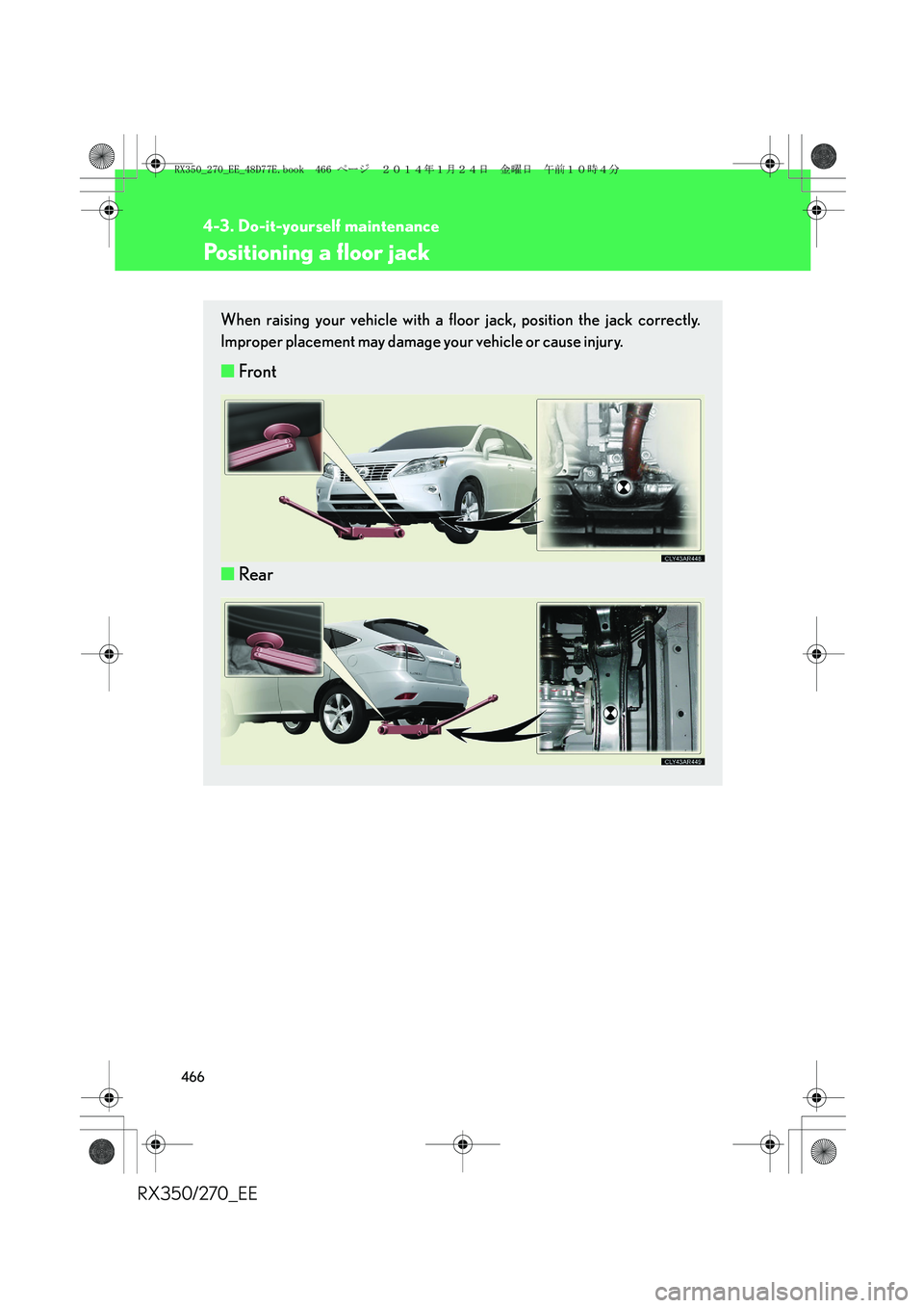 LEXUS RX270 2014  Owners Manual 466
4-3. Do-it-yourself maintenance
RX350/270_EE
Positioning a floor jack
When raising your vehicle with a floor jack, position the jack correctly.
Improper placement may damage your vehicle or cause 