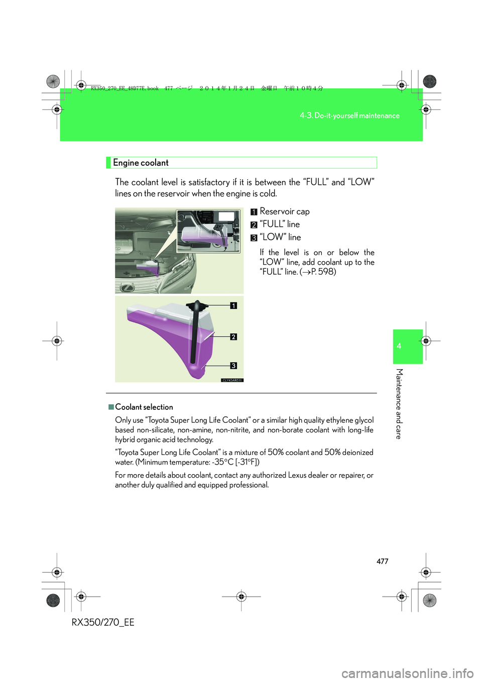 LEXUS RX270 2014 Owners Manual 477
4-3. Do-it-yourself maintenance
4
Maintenance and care
RX350/270_EE
Engine coolant
The coolant level is satisfactory if it is between the “FULL” and “LOW”
lines on the reservoir when the e LEXUS RX270 2014 Owners Manual 477
4-3. Do-it-yourself maintenance
4
Maintenance and care
RX350/270_EE
Engine coolant
The coolant level is satisfactory if it is between the “FULL” and “LOW”
lines on the reservoir when the e