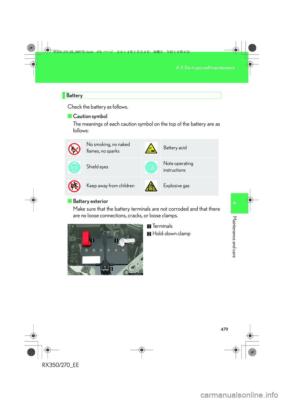 LEXUS RX270 2014 Owners Manual 479
4-3. Do-it-yourself maintenance
4
Maintenance and care
RX350/270_EE
Battery
Check the battery as follows.
■Caution symbol
The meanings of each caution symbol on the top of the battery are as
fol LEXUS RX270 2014 Owners Manual 479
4-3. Do-it-yourself maintenance
4
Maintenance and care
RX350/270_EE
Battery
Check the battery as follows.
■Caution symbol
The meanings of each caution symbol on the top of the battery are as
fol