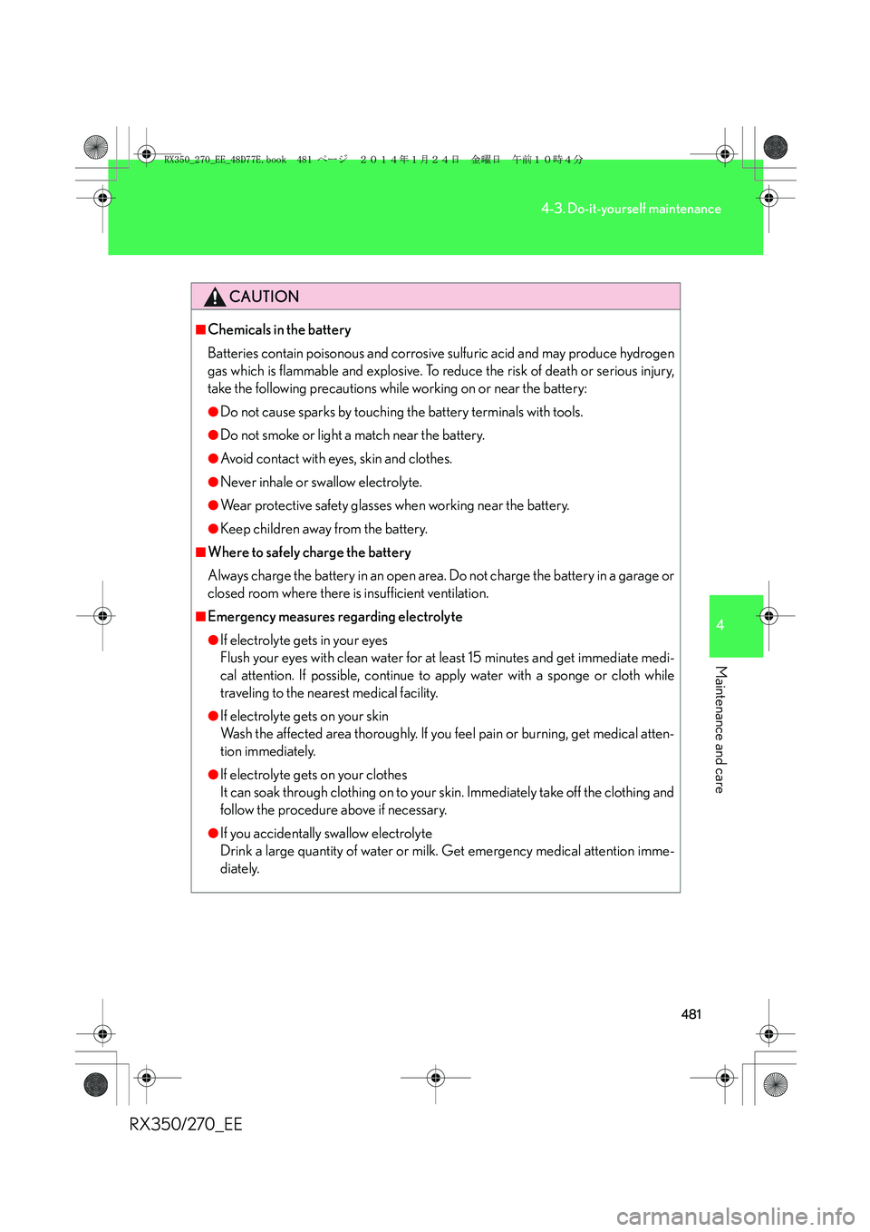LEXUS RX270 2014 Owners Manual 481
4-3. Do-it-yourself maintenance
4
Maintenance and care
RX350/270_EE
CAUTION
■Chemicals in the battery
Batteries contain poisonous and corrosive sulfuric acid and may produce hydrogen
gas which i LEXUS RX270 2014 Owners Manual 481
4-3. Do-it-yourself maintenance
4
Maintenance and care
RX350/270_EE
CAUTION
■Chemicals in the battery
Batteries contain poisonous and corrosive sulfuric acid and may produce hydrogen
gas which i