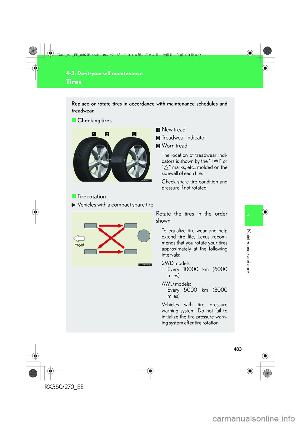 LEXUS RX270 2014 Owners Manual 483
4-3. Do-it-yourself maintenance
4
Maintenance and care
RX350/270_EE
Tires
Replace or rotate tires in accordance with maintenance schedules and
treadwear.
■Checking tires
New tread
Treadwear indi LEXUS RX270 2014 Owners Manual 483
4-3. Do-it-yourself maintenance
4
Maintenance and care
RX350/270_EE
Tires
Replace or rotate tires in accordance with maintenance schedules and
treadwear.
■Checking tires
New tread
Treadwear indi