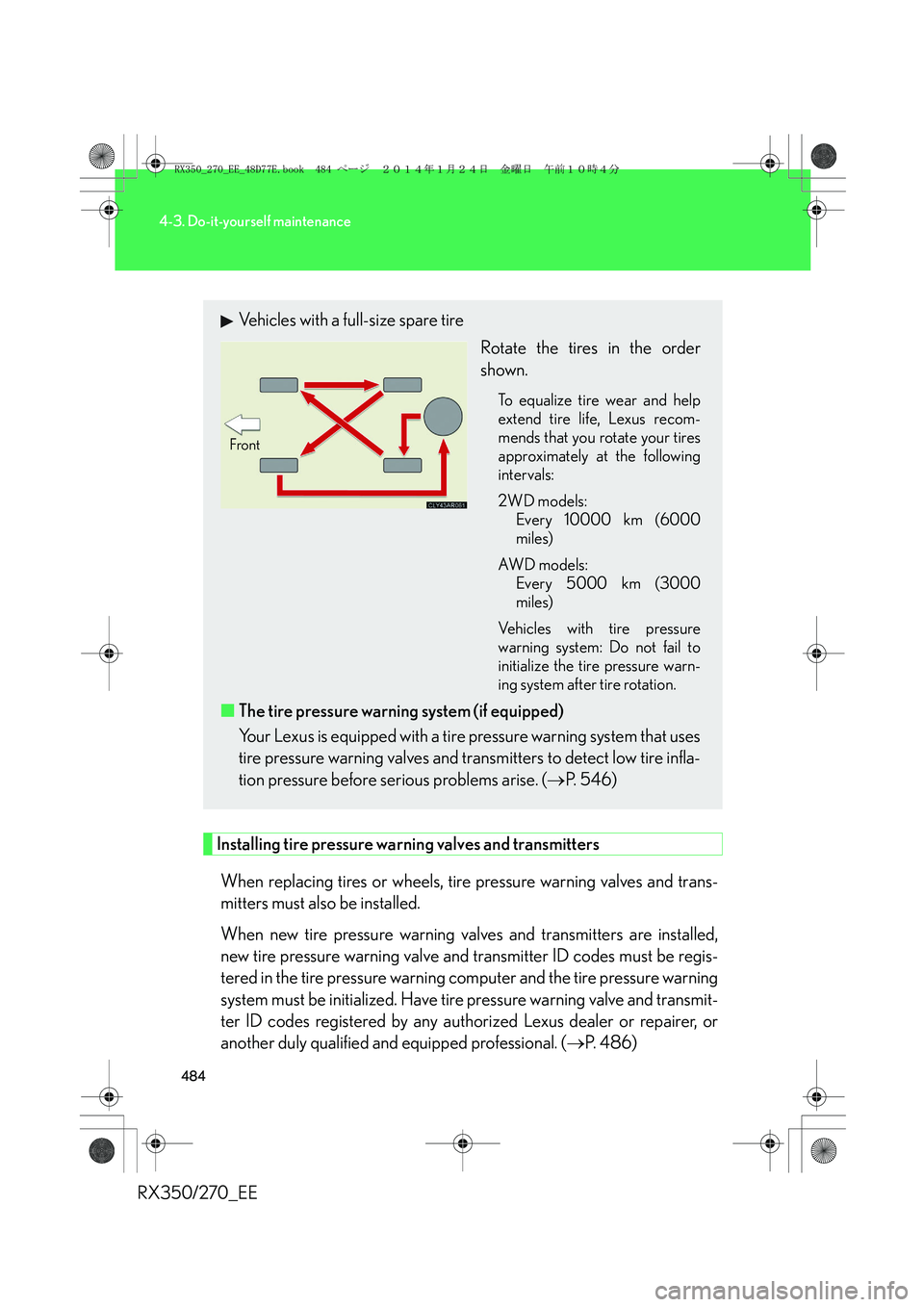 LEXUS RX270 2014 Owners Manual 484
4-3. Do-it-yourself maintenance
RX350/270_EE
Installing tire pressure warning valves and transmitters
When replacing tires or wheels, tire pressure warning valves and trans-
mitters must also be i LEXUS RX270 2014 Owners Manual 484
4-3. Do-it-yourself maintenance
RX350/270_EE
Installing tire pressure warning valves and transmitters
When replacing tires or wheels, tire pressure warning valves and trans-
mitters must also be i